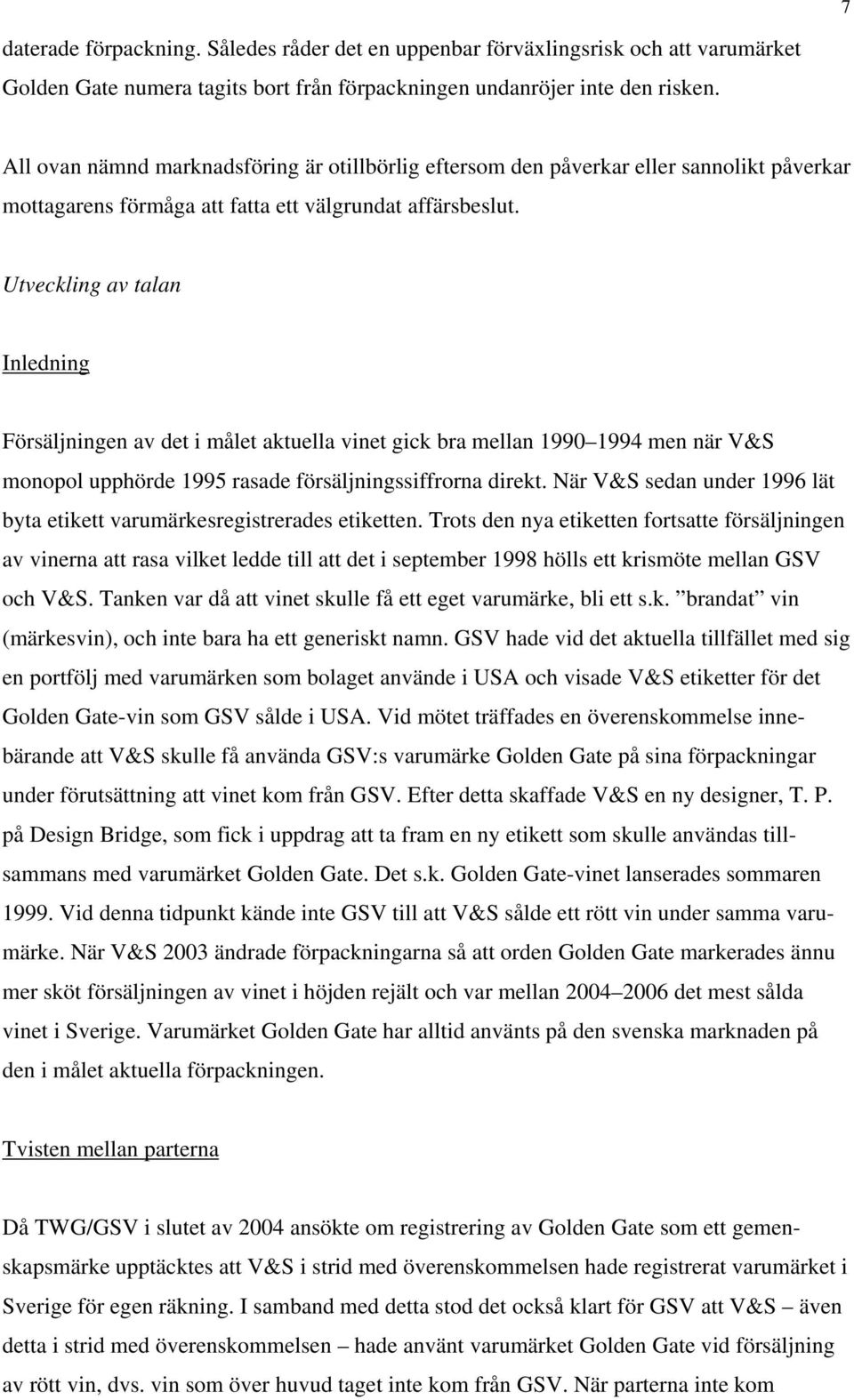 Utveckling av talan Inledning Försäljningen av det i målet aktuella vinet gick bra mellan 1990 1994 men när V&S monopol upphörde 1995 rasade försäljningssiffrorna direkt.