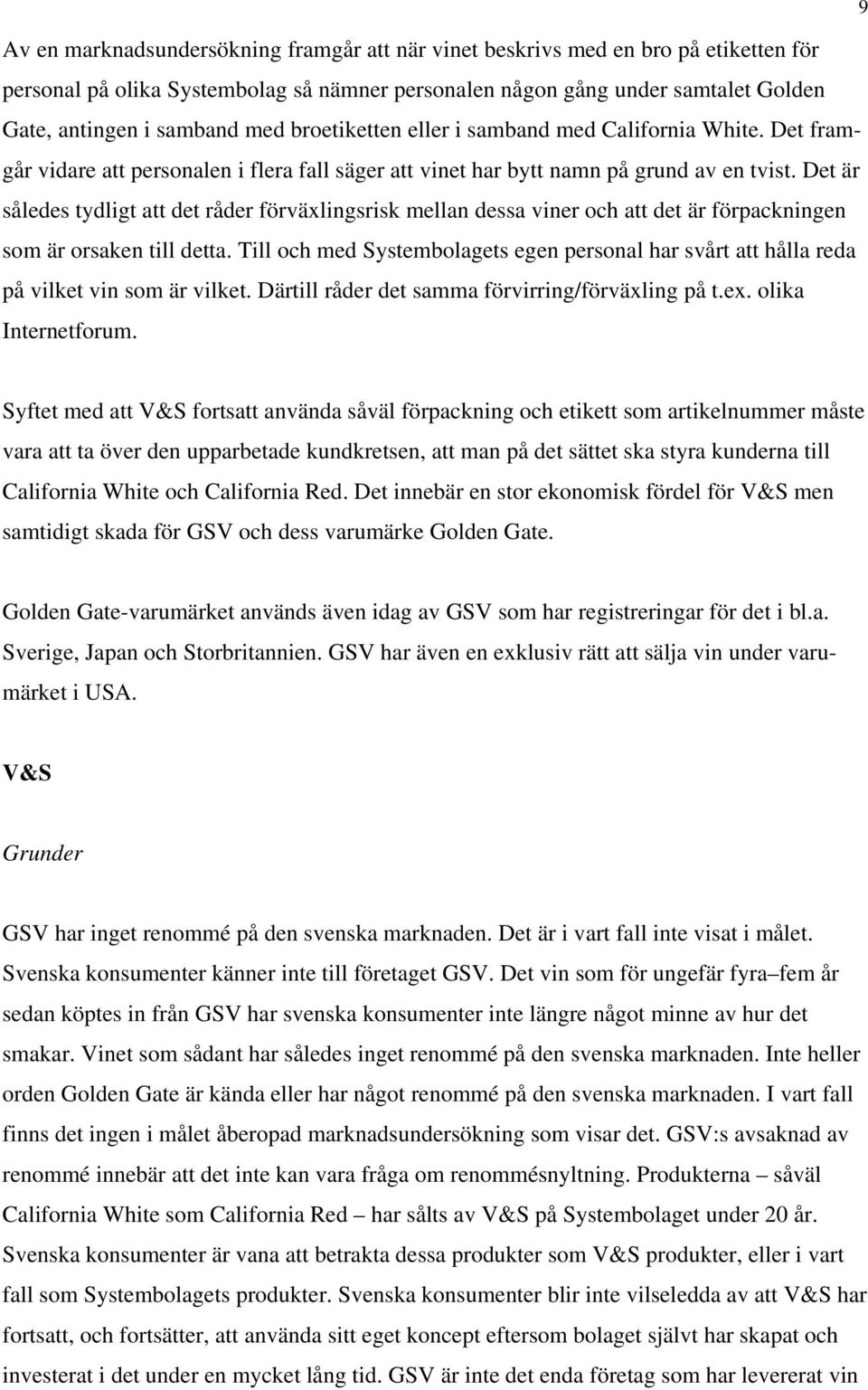 Det är således tydligt att det råder förväxlingsrisk mellan dessa viner och att det är förpackningen som är orsaken till detta.