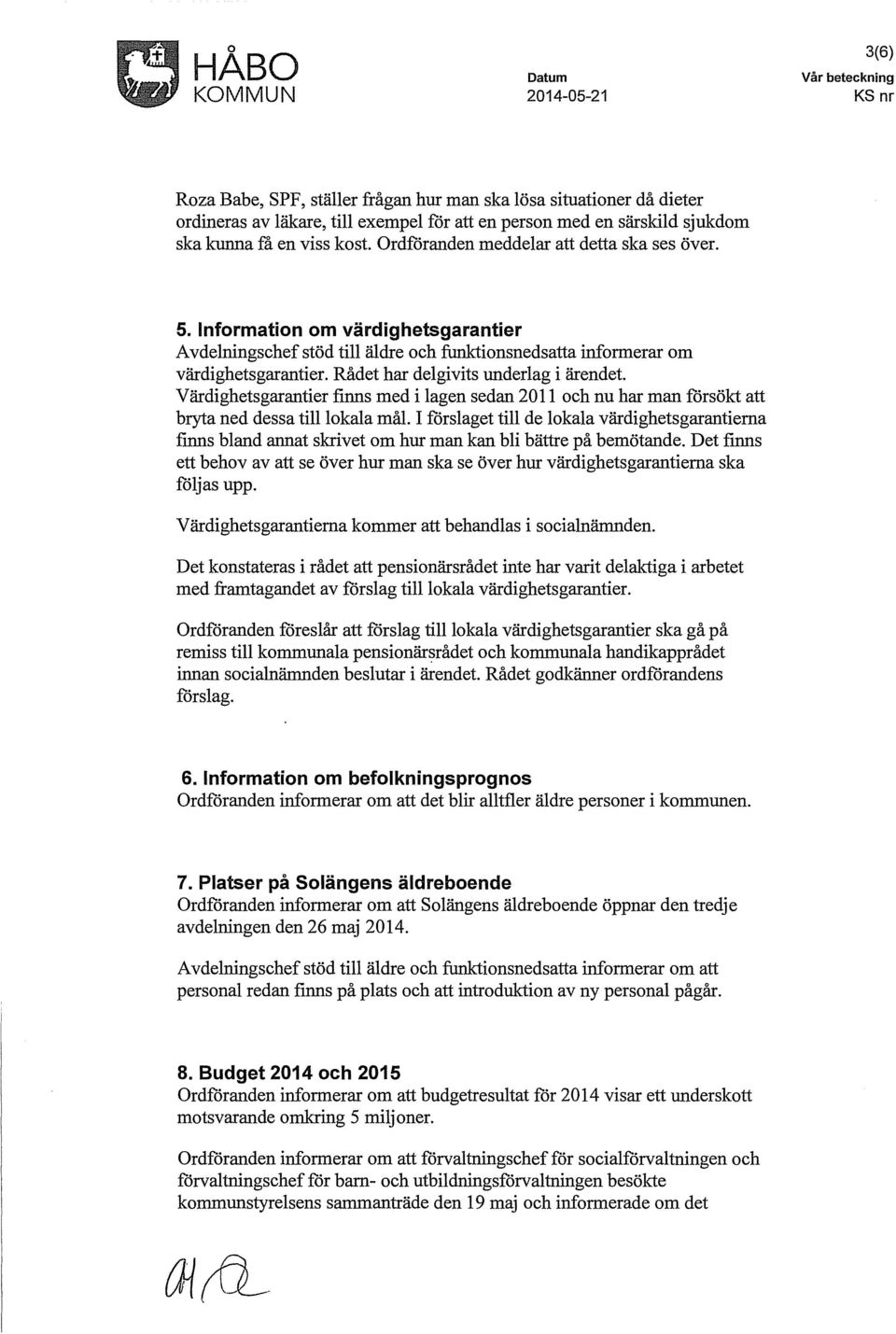 Rådet har delgivits underlag i ärendet. Värdighetsgarantier finns med i lagen sedan 2011 och nu har man försökt att bryta ned dessa tilllokala mål.