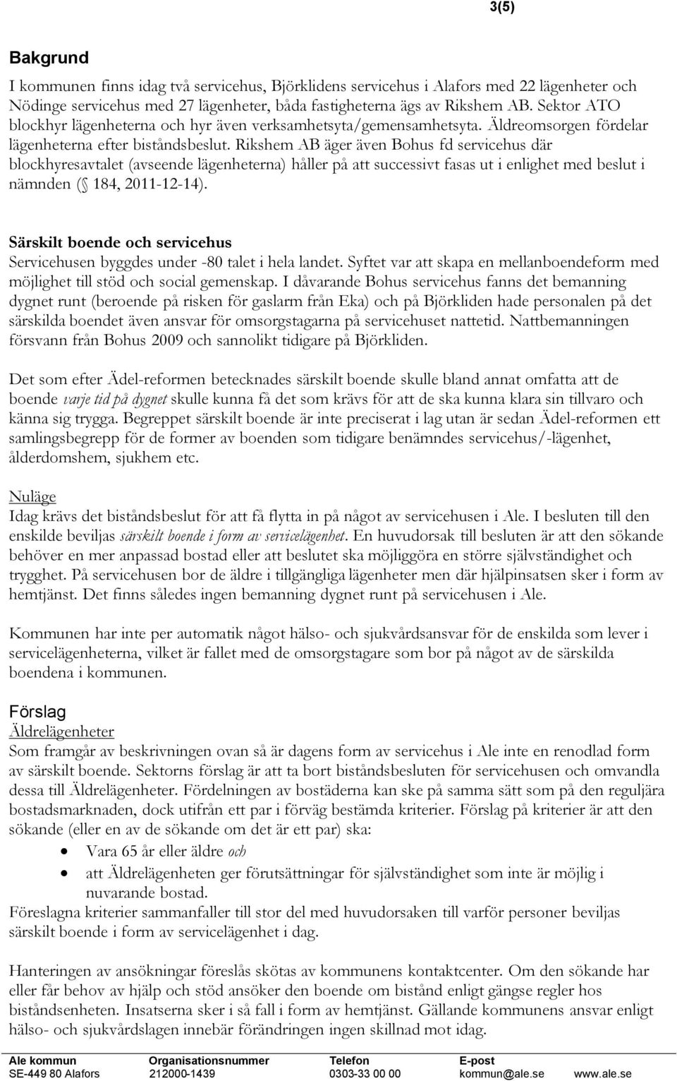 Rikshem AB äger även Bohus fd servicehus där blockhyresavtalet (avseende lägenheterna) håller på att successivt fasas ut i enlighet med beslut i nämnden ( 184, 2011-12-14).