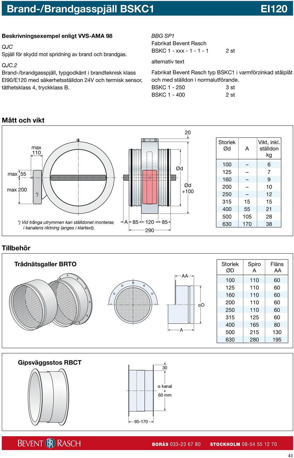 BSKC 1-250 3 st BSKC 1-400 2 st Mått och vikt Storlek Vikt, inkl. Ød A ställdon kg *) *) Vid trånga utrymmen kan ställdonet monteras i kanalens riktning (anges i klartext).