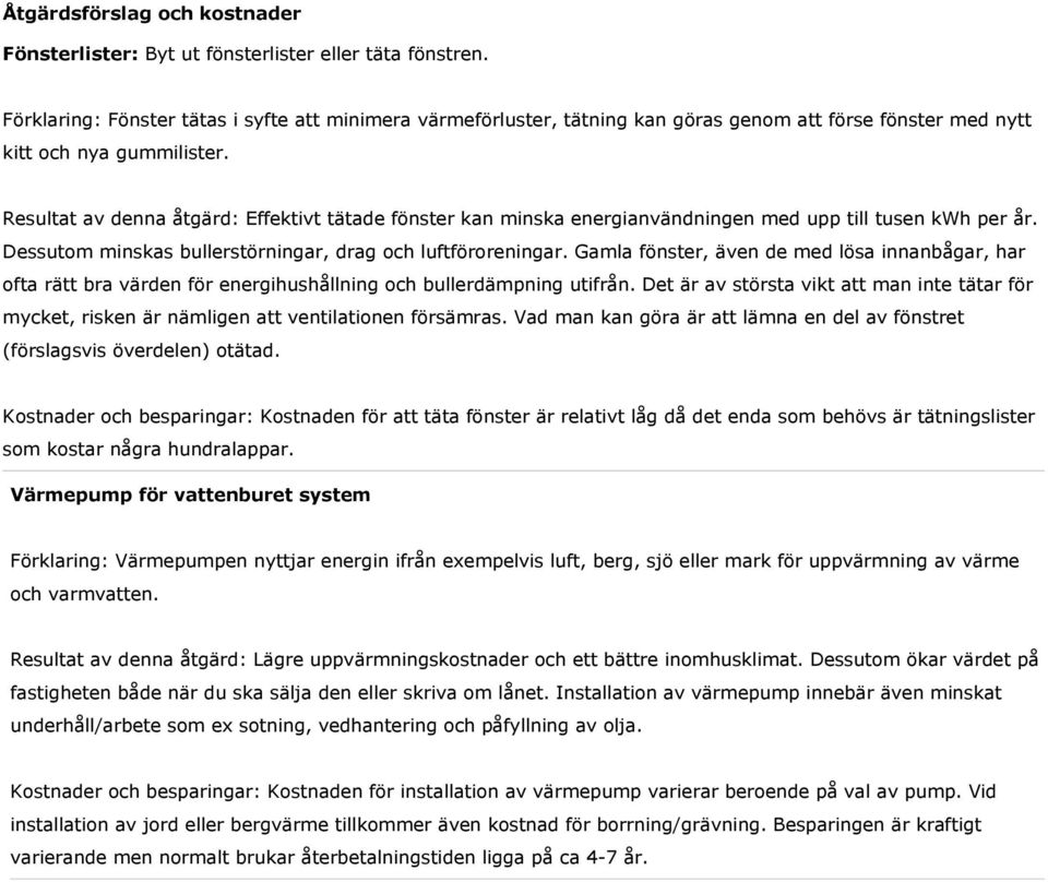 Resultat av denna åtgärd: Effektivt tätade fönster kan minska energianvändningen med upp till tusen kwh per år. Dessutom minskas bullerstörningar, drag och luftföroreningar.