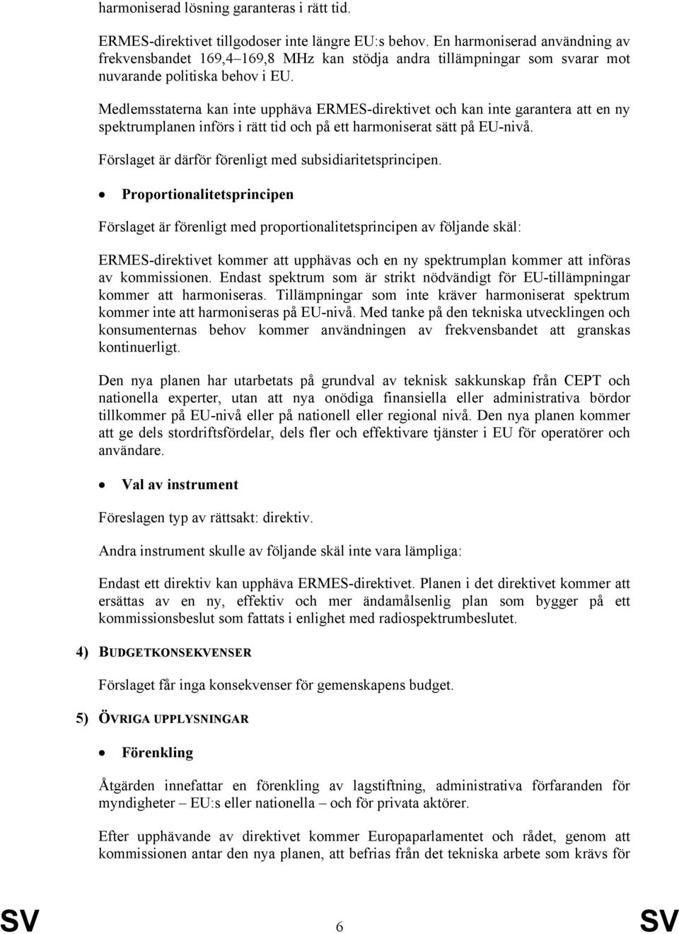 Medlemsstaterna kan inte upphäva ERMES-direktivet och kan inte garantera att en ny spektrumplanen införs i rätt tid och på ett harmoniserat sätt på EU-nivå.