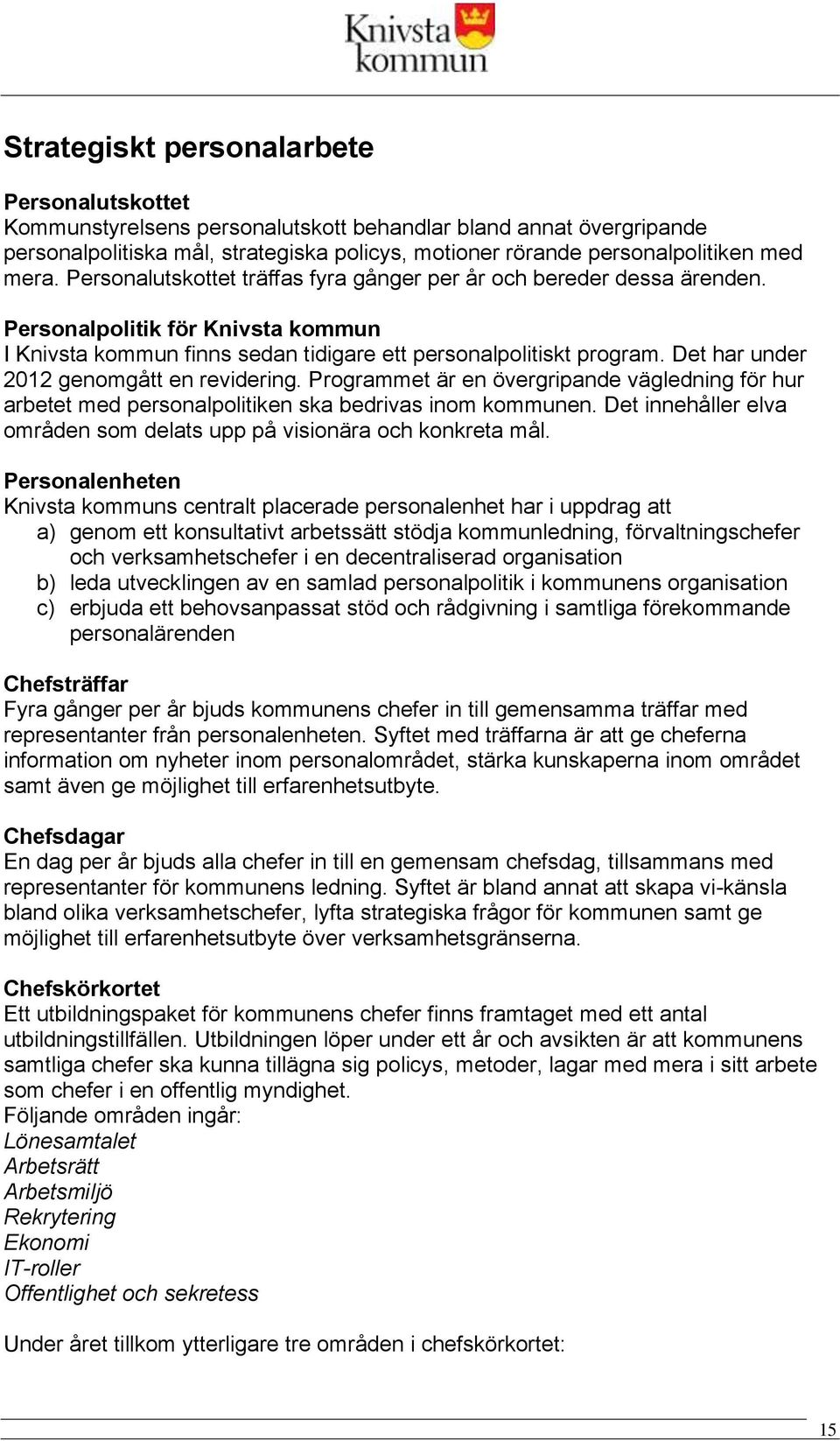 Det har under 212 genomgått en revidering. Programmet är en övergripande vägledning för hur arbetet med personalpolitiken ska bedrivas inom kommunen.