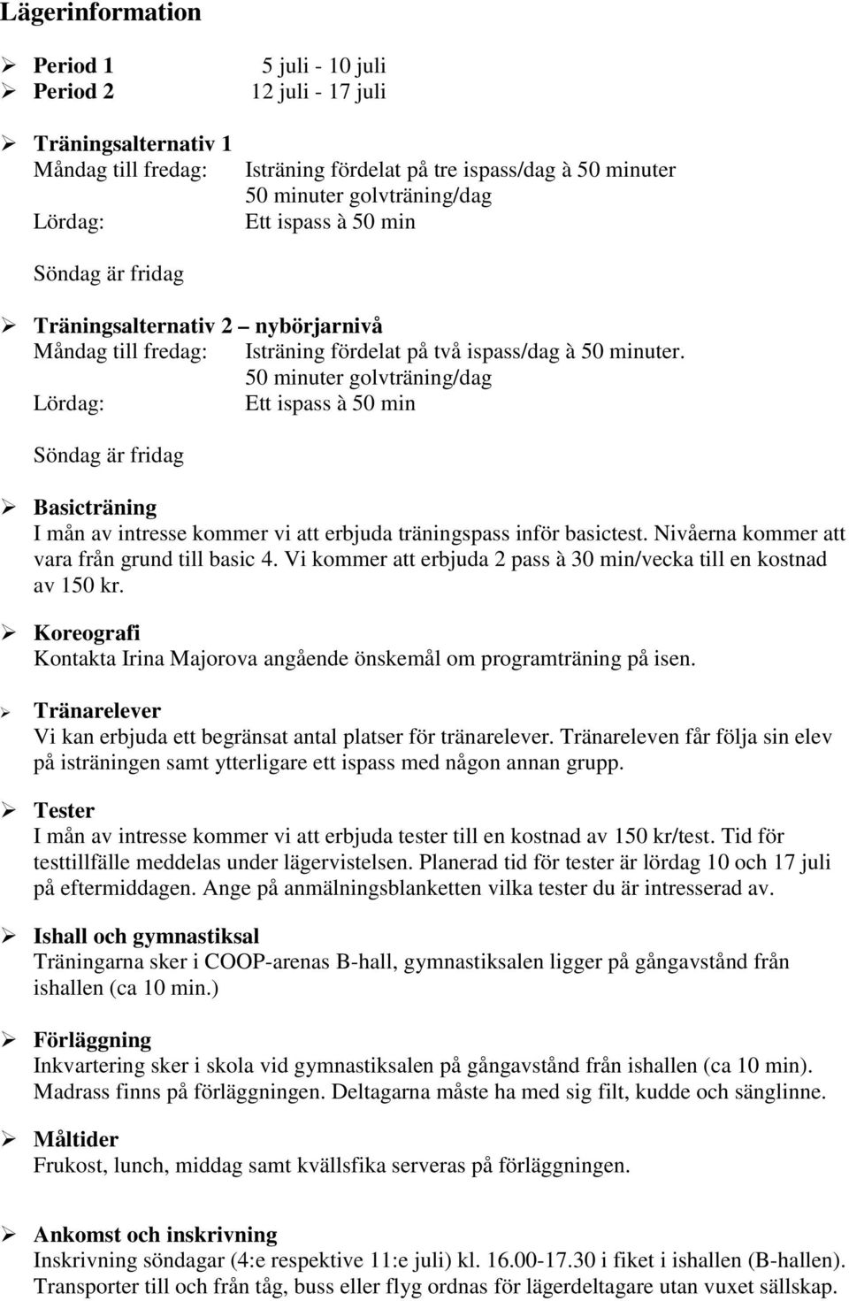 50 minuter golvträning/dag Lördag: Ett ispass à 50 min Söndag är fridag Basicträning I mån av intresse kommer vi att erbjuda träningspass inför basictest.