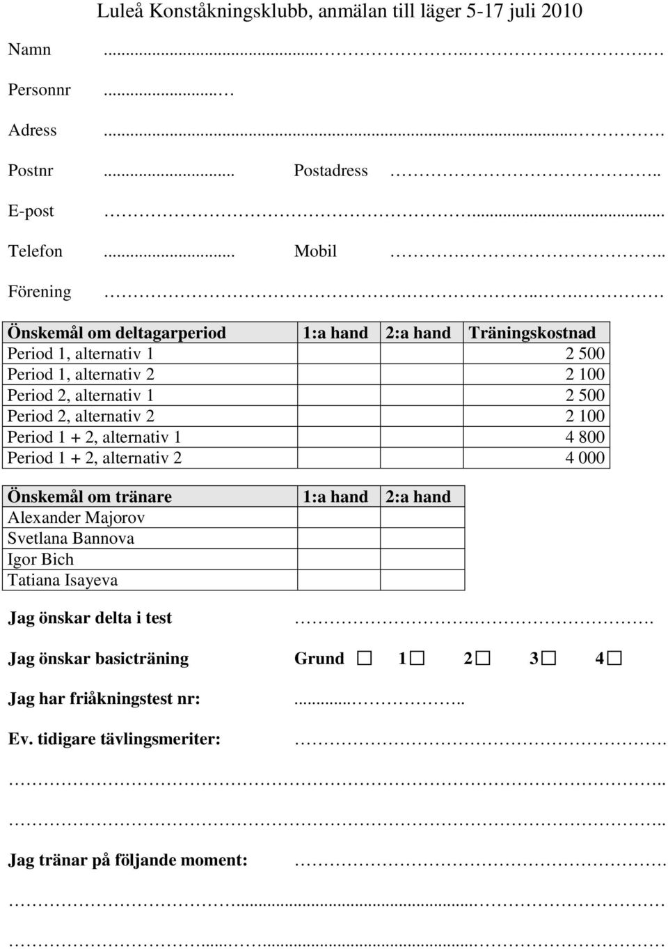 alternativ 2 2 100 Period 1 + 2, alternativ 1 4 800 Period 1 + 2, alternativ 2 4 000 Önskemål om tränare Alexander Majorov Svetlana Bannova Igor Bich Tatiana Isayeva