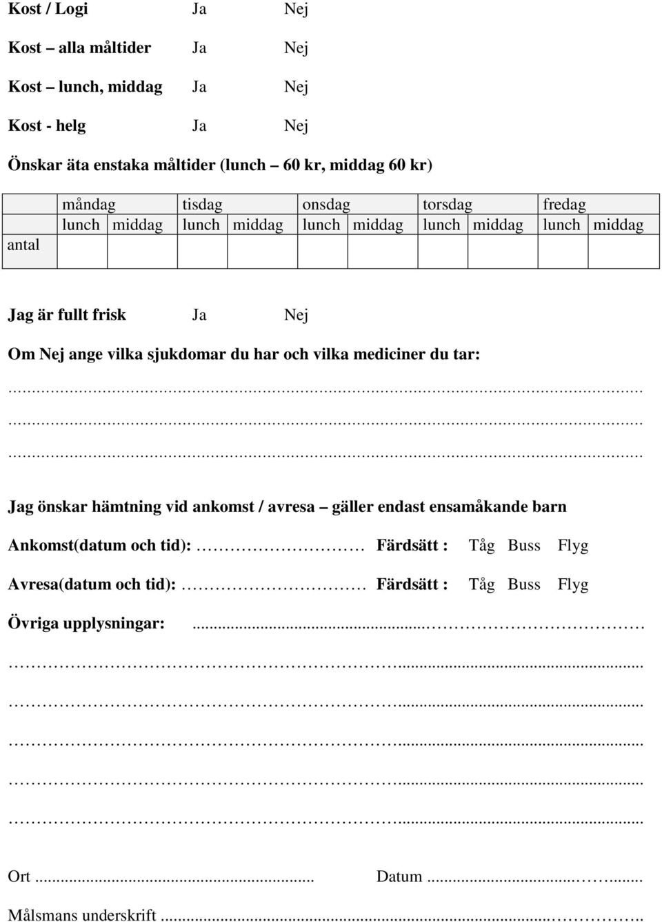 ange vilka sjukdomar du har och vilka mediciner du tar: Jag önskar hämtning vid ankomst / avresa gäller endast ensamåkande barn Ankomst(datum