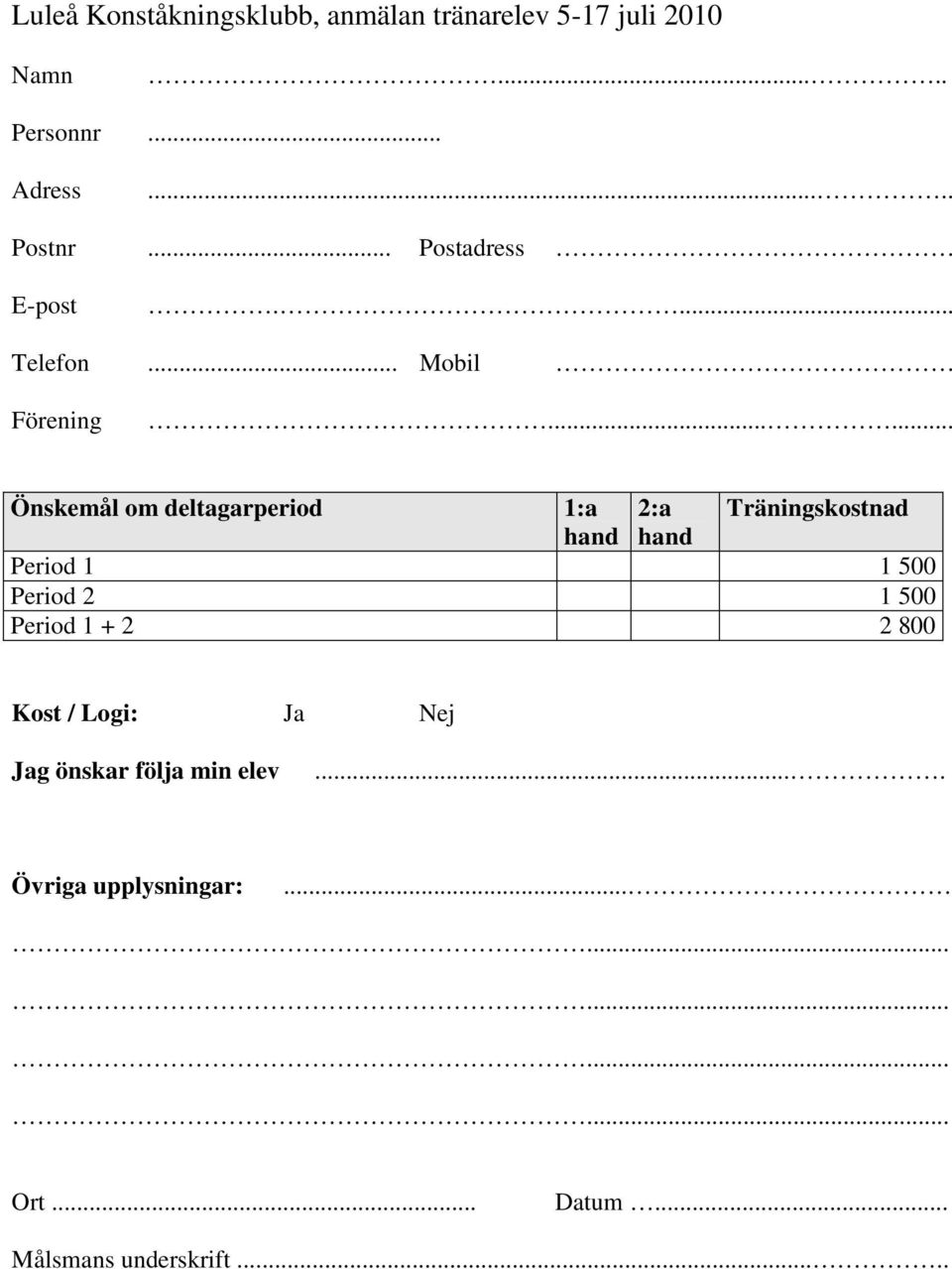 ..... Önskemål om deltagarperiod 1:a 2:a Träningskostnad hand hand Period 1 1 500 Period 2 1