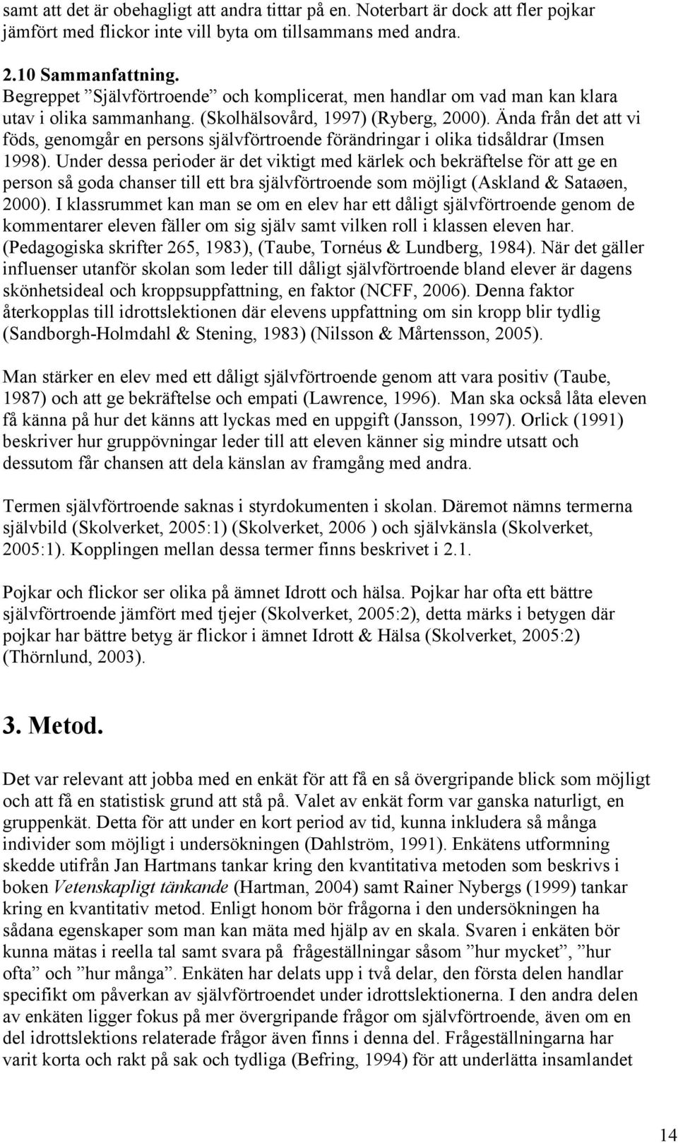 Ända från det att vi föds, genomgår en persons självförtroende förändringar i olika tidsåldrar (Imsen 1998).