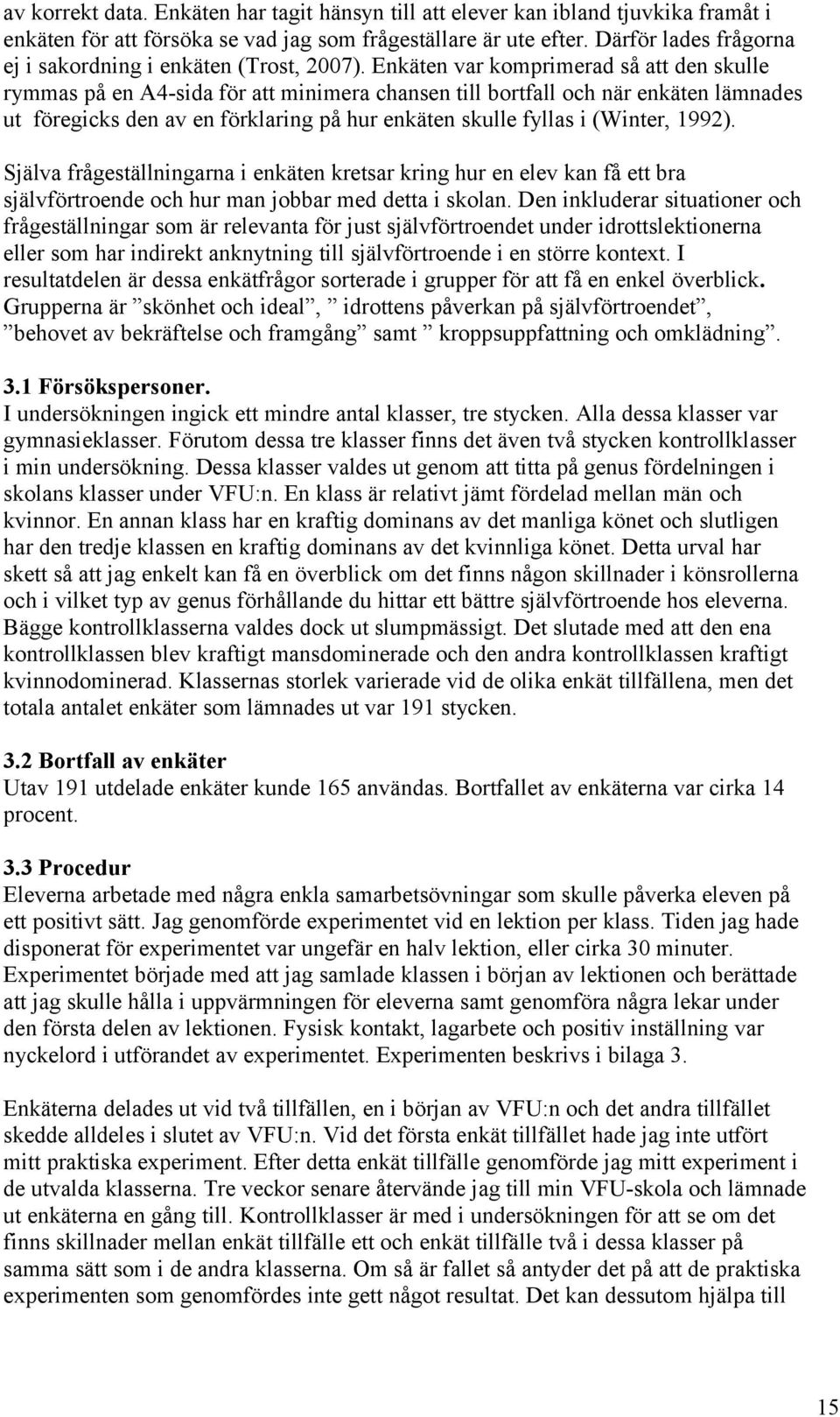 Enkäten var komprimerad så att den skulle rymmas på en A4-sida för att minimera chansen till bortfall och när enkäten lämnades ut föregicks den av en förklaring på hur enkäten skulle fyllas i