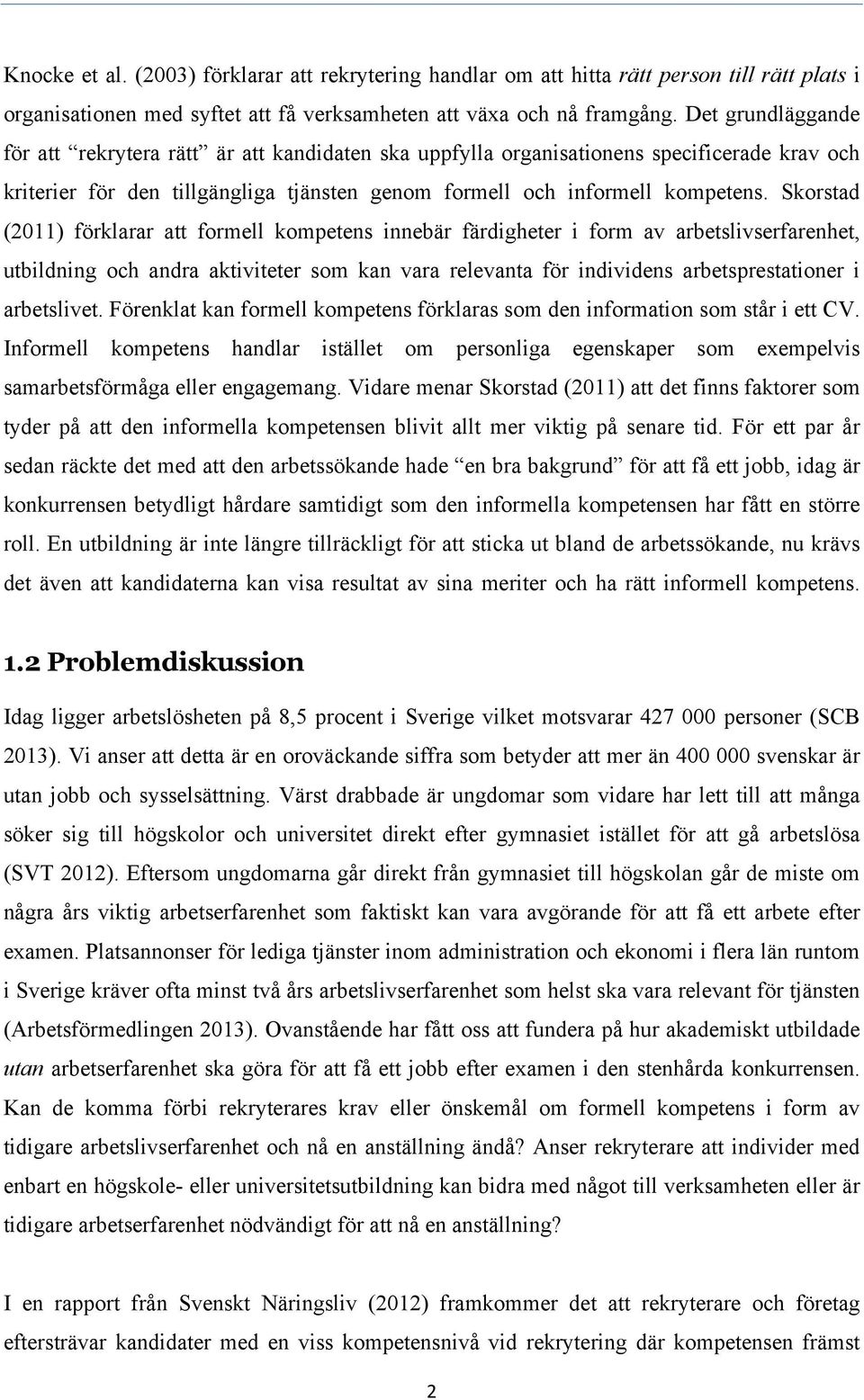 Skorstad (2011) förklarar att formell kompetens innebär färdigheter i form av arbetslivserfarenhet, utbildning och andra aktiviteter som kan vara relevanta för individens arbetsprestationer i