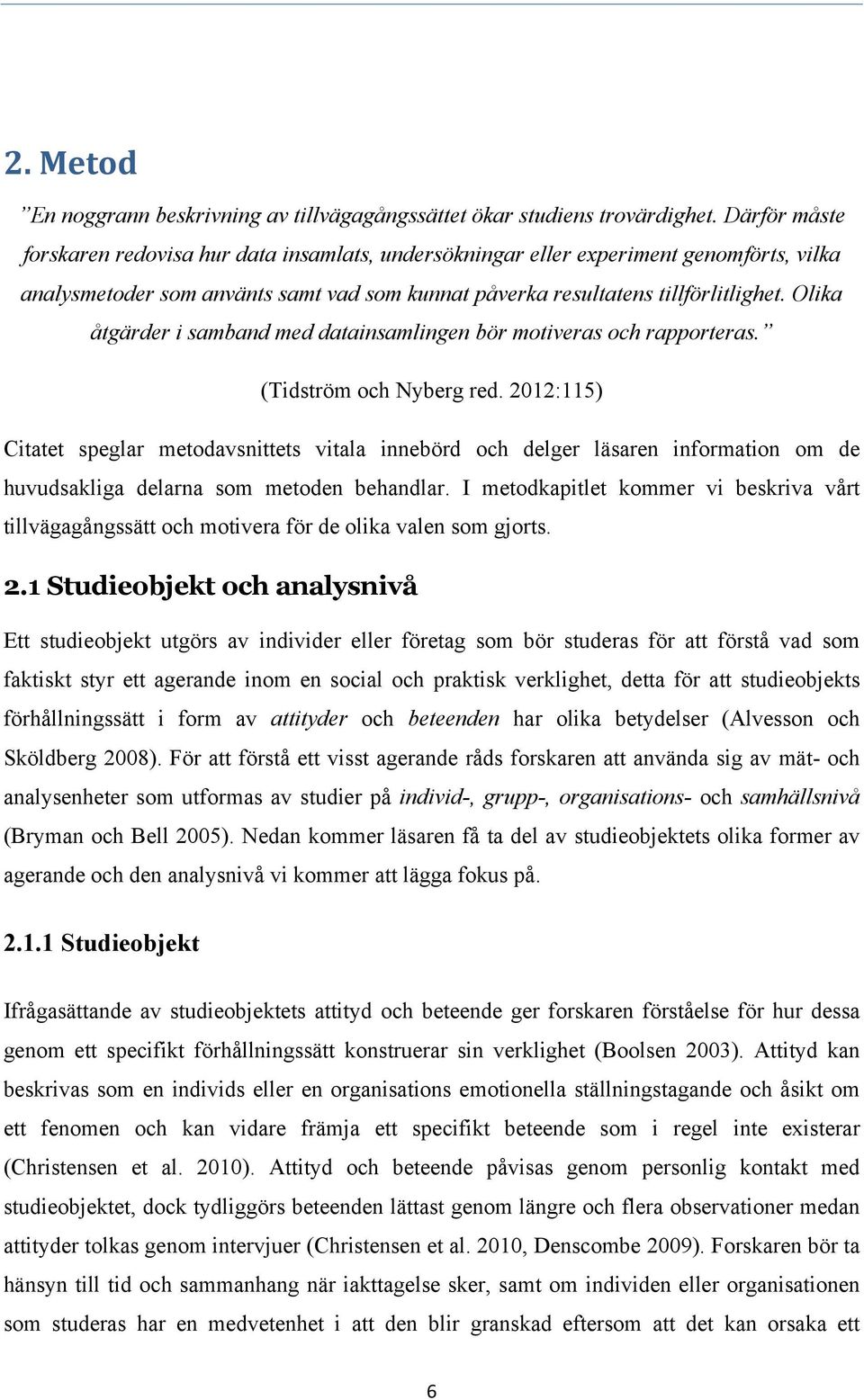 Olika åtgärder i samband med datainsamlingen bör motiveras och rapporteras. (Tidström och Nyberg red.