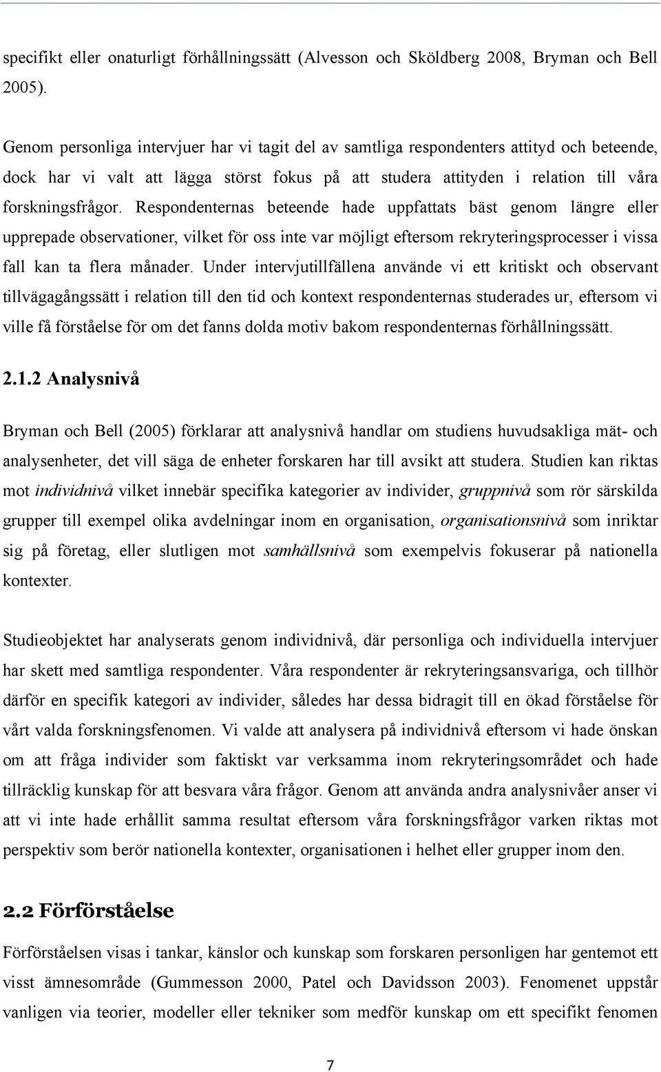 Respondenternas beteende hade uppfattats bäst genom längre eller upprepade observationer, vilket för oss inte var möjligt eftersom rekryteringsprocesser i vissa fall kan ta flera månader.