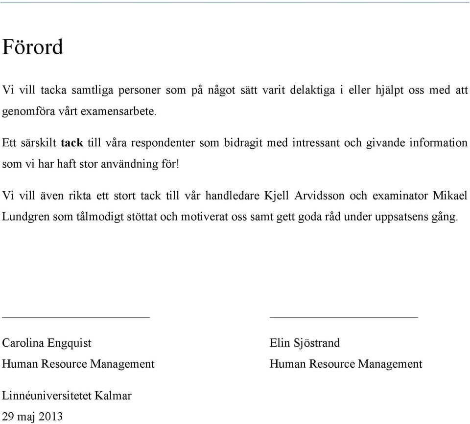 Vi vill även rikta ett stort tack till vår handledare Kjell Arvidsson och examinator Mikael Lundgren som tålmodigt stöttat och motiverat oss