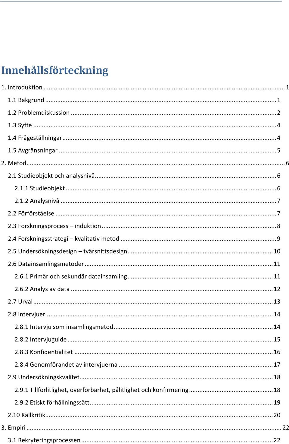 .. 10 2.6 Datainsamlingsmetoder... 11 2.6.1 Primär och sekundär datainsamling... 11 2.6.2 Analys av data... 12 2.7 Urval... 13 2.8 Intervjuer... 14 2.8.1 Intervju som insamlingsmetod... 14 2.8.2 Intervjuguide.