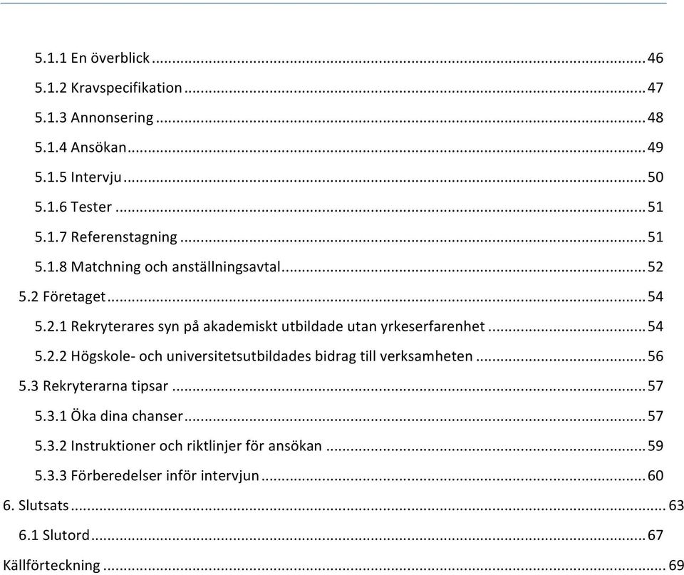 .. 56 5.3 Rekryterarna tipsar... 57 5.3.1 Öka dina chanser... 57 5.3.2 Instruktioner och riktlinjer för ansökan... 59 5.3.3 Förberedelser inför intervjun.