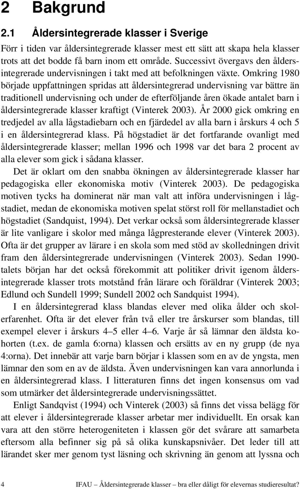 Omkring 1980 började uppfattningen spridas att åldersintegrerad undervisning var bättre än traditionell undervisning och under de efterföljande åren ökade antalet barn i åldersintegrerade klasser