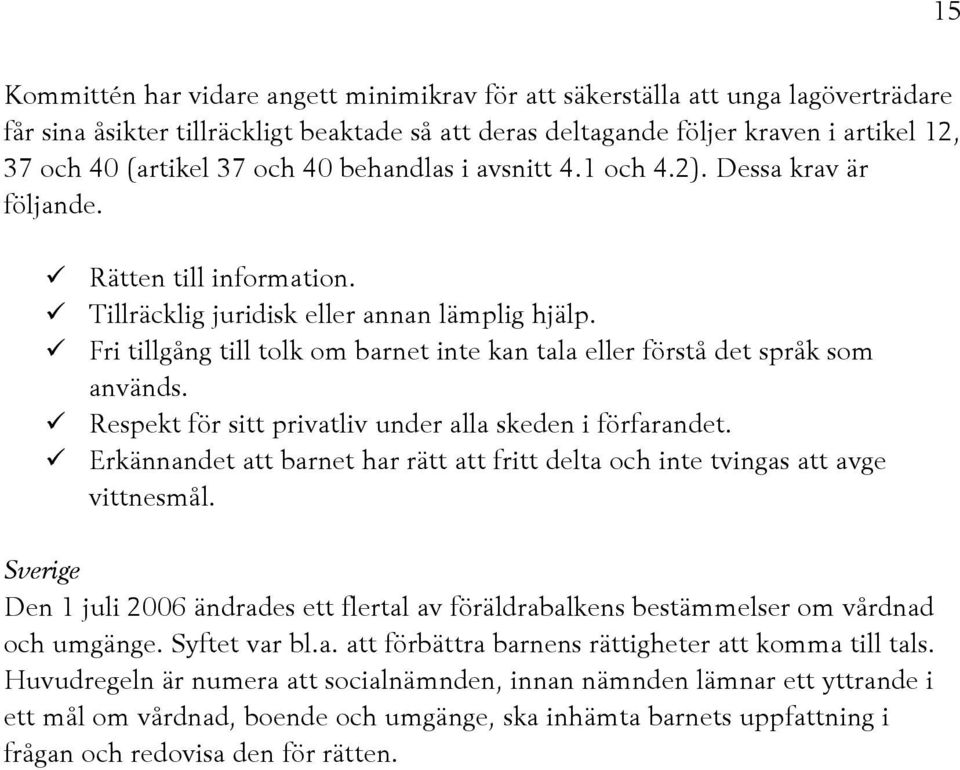 Fri tillgång till tolk om barnet inte kan tala eller förstå det språk som används. Respekt för sitt privatliv under alla skeden i förfarandet.