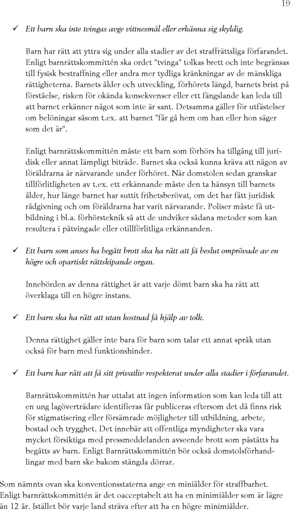 Barnets ålder och utveckling, förhörets längd, barnets brist på förståelse, risken för okända konsekvenser eller ett fängslande kan leda till att barnet erkänner något som inte är sant.