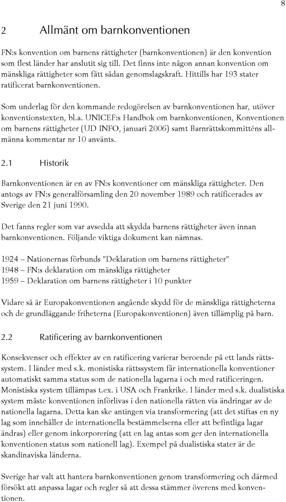 Som underlag för den kommande redogörelsen av barnkonventionen har, utöver konventionstexten, bl.a. UNICEF:s Handbok om barnkonventionen, Konventionen om barnens rättigheter (UD INFO, januari 2006) samt Barnrättskommitténs allmänna kommentar nr 10 använts.