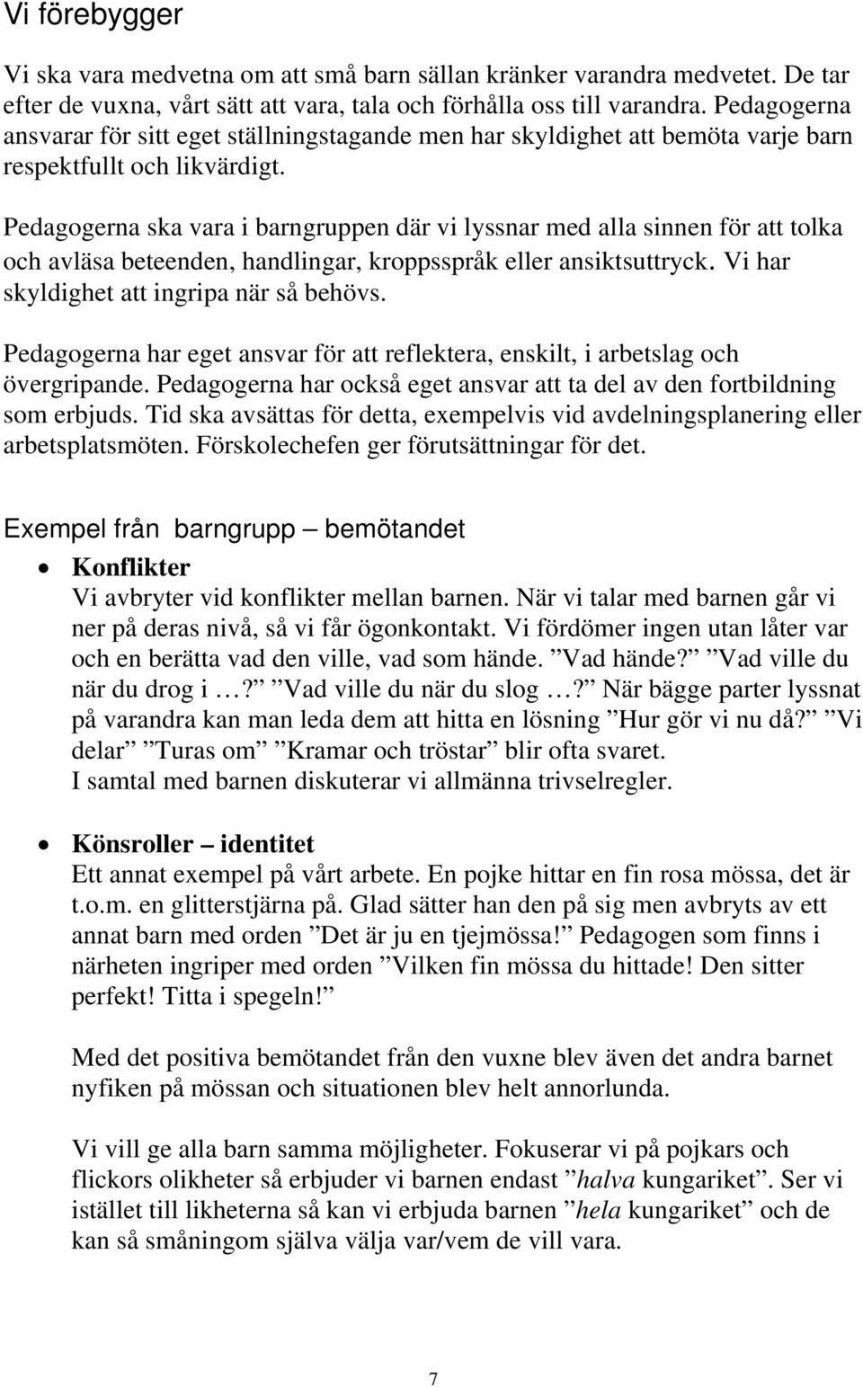 Pedagogerna ska vara i barngruppen där vi lyssnar med alla sinnen för att tolka och avläsa beteenden, handlingar, kroppsspråk eller ansiktsuttryck. Vi har skyldighet att ingripa när så behövs.