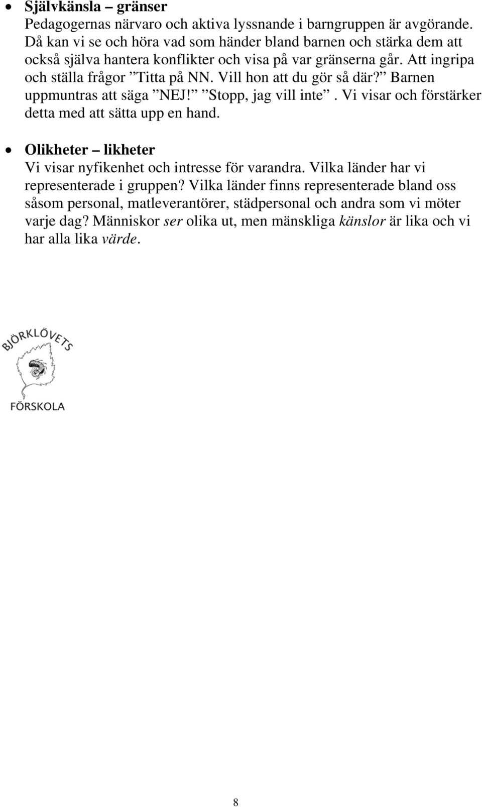 Vill hon att du gör så där? Barnen uppmuntras att säga NEJ! Stopp, jag vill inte. Vi visar och förstärker detta med att sätta upp en hand.