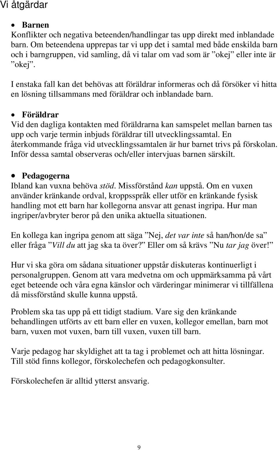 I enstaka fall kan det behövas att föräldrar informeras och då försöker vi hitta en lösning tillsammans med föräldrar och inblandade barn.