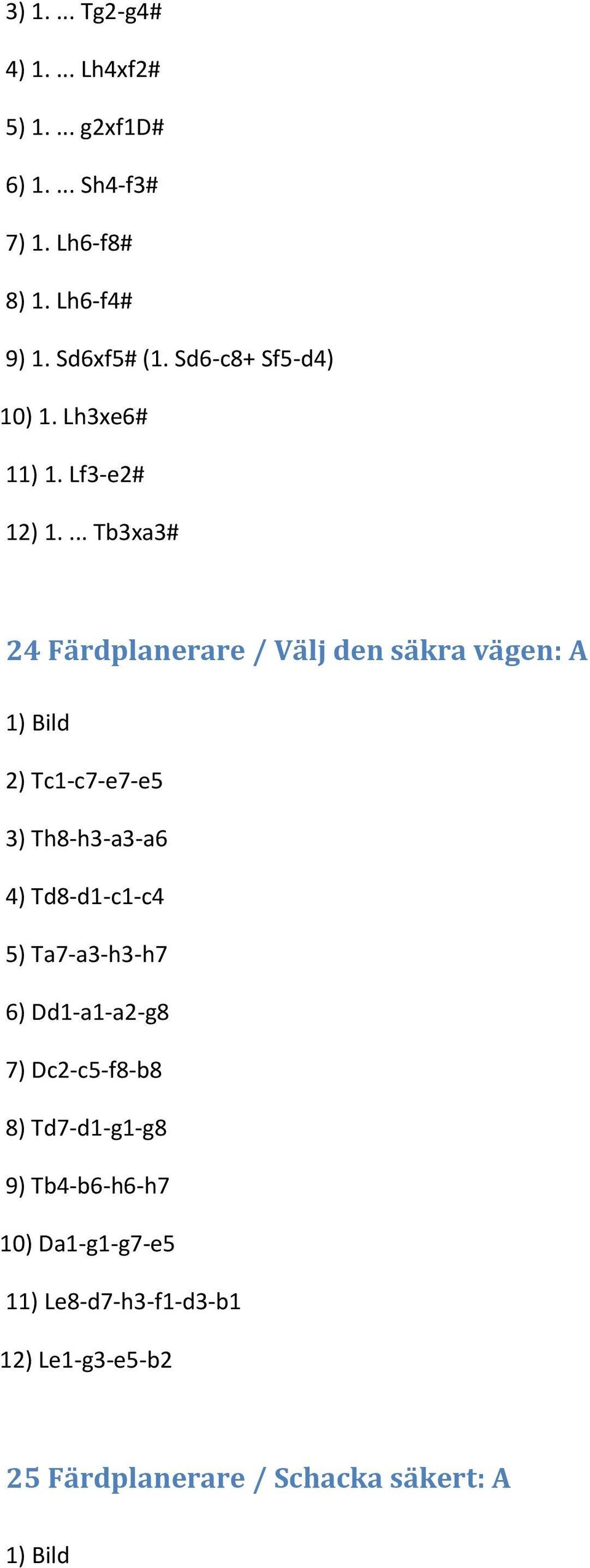 ... Tb3xa3# 24 Färdplanerare / Välj den säkra vägen: A 1) Bild 2) Tc1-c7-e7-e5 3) Th8-h3-a3-a6 4) Td8-d1-c1-c4 5)