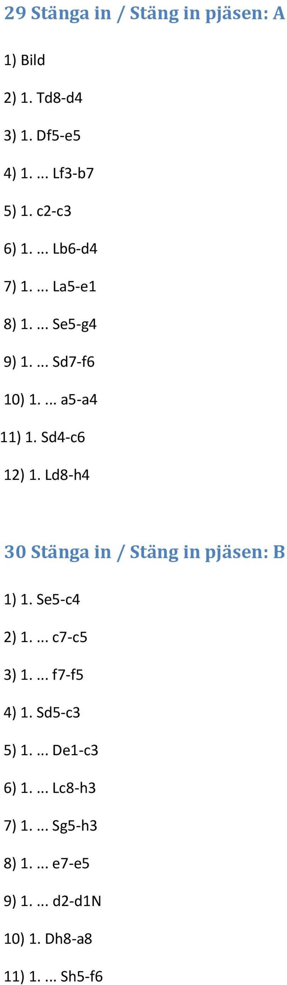 Ld8-h4 30 Stänga in / Stäng in pjäsen: B 1) 1. Se5-c4 2) 1.... c7-c5 3) 1.... f7-f5 4) 1.