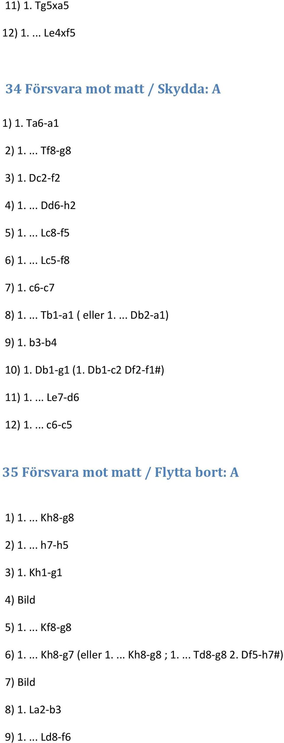 Db1-c2 Df2-f1#) 11) 1.... Le7-d6 12) 1.... c6-c5 35 Försvara mot matt / Flytta bort: A 1) 1.... Kh8-g8 2) 1.... h7-h5 3) 1.