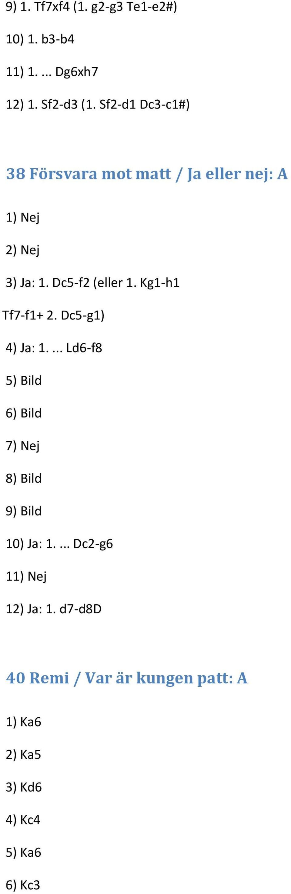 Kg1-h1 Tf7-f1+ 2. Dc5-g1) 4) Ja: 1.... Ld6-f8 5) Bild 6) Bild 7) Nej 8) Bild 9) Bild 10) Ja: 1.