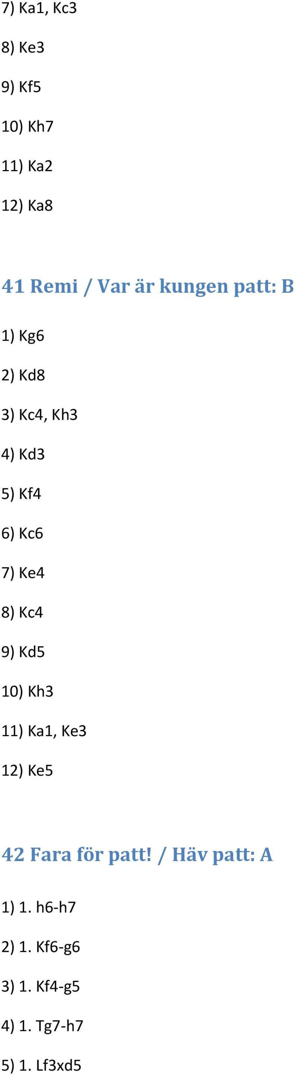 8) Kc4 9) Kd5 10) Kh3 11) Ka1, Ke3 12) Ke5 42 Fara för patt!