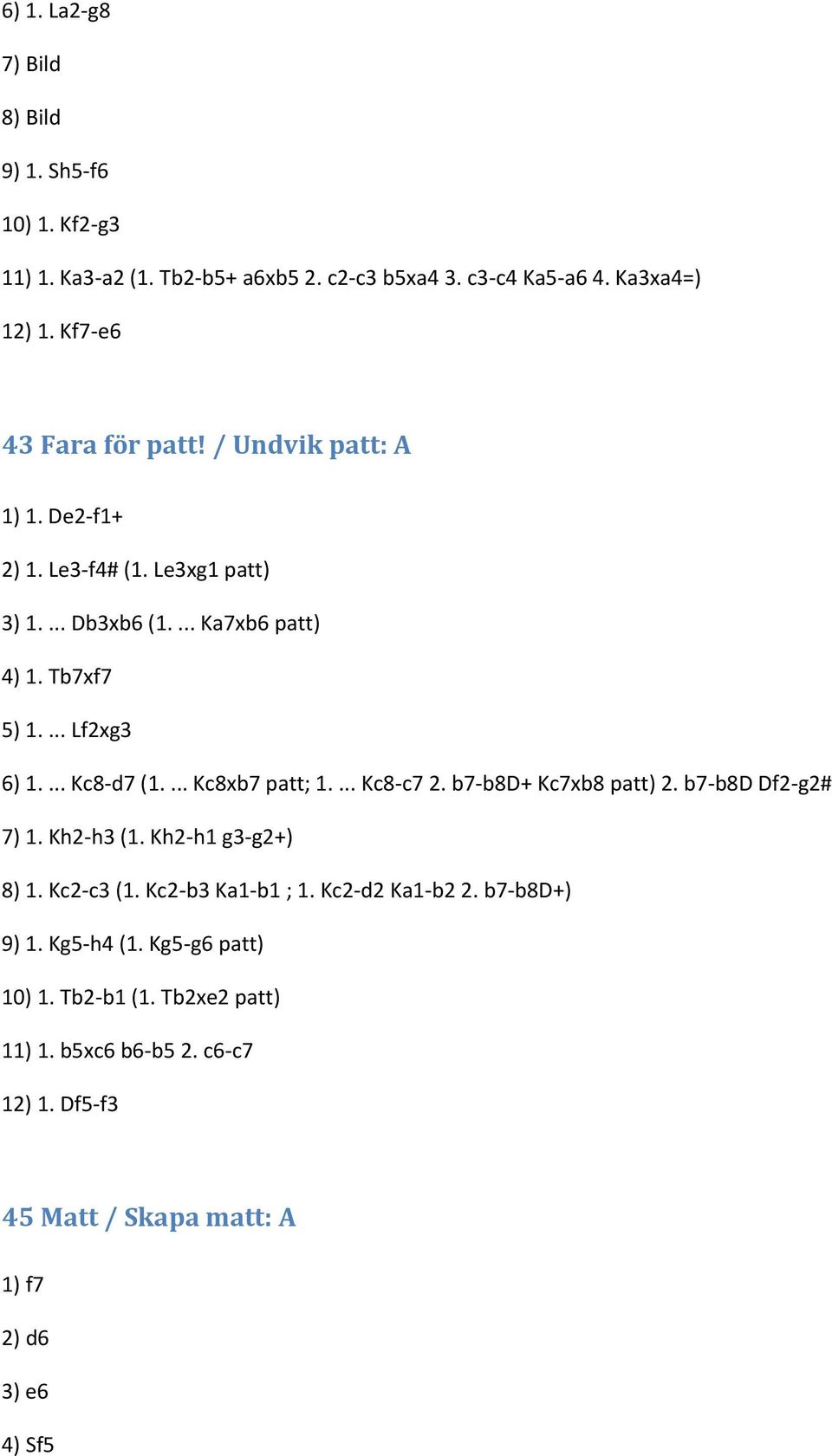 ... Kc8-d7 (1.... Kc8xb7 patt; 1.... Kc8-c7 2. b7-b8d+ Kc7xb8 patt) 2. b7-b8d Df2-g2# 7) 1. Kh2-h3 (1. Kh2-h1 g3-g2+) 8) 1. Kc2-c3 (1. Kc2-b3 Ka1-b1 ; 1.