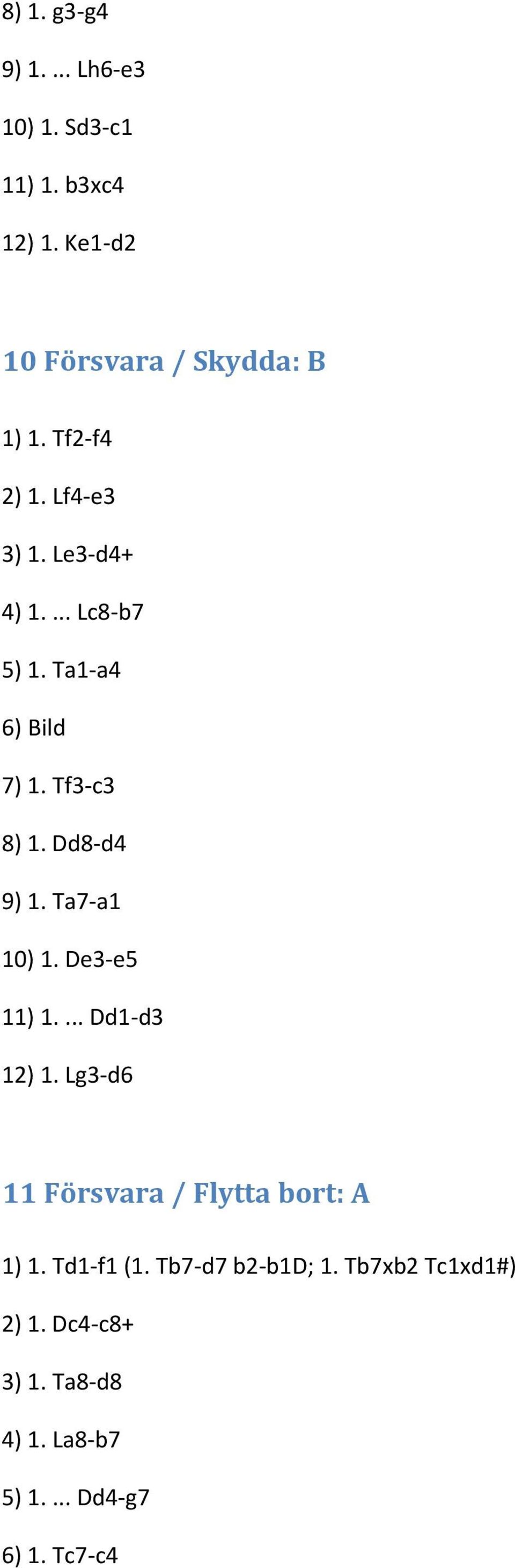 Dd8-d4 9) 1. Ta7-a1 10) 1. De3-e5 11) 1.... Dd1-d3 12) 1. Lg3-d6 11 Försvara / Flytta bort: A 1) 1.