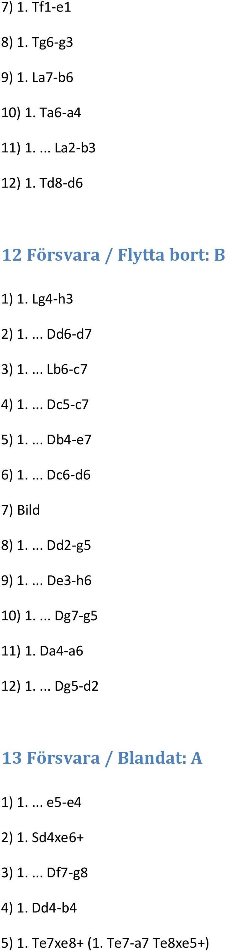 ... Db4-e7 6) 1.... Dc6-d6 7) Bild 8) 1.... Dd2-g5 9) 1.... De3-h6 10) 1.... Dg7-g5 11) 1.