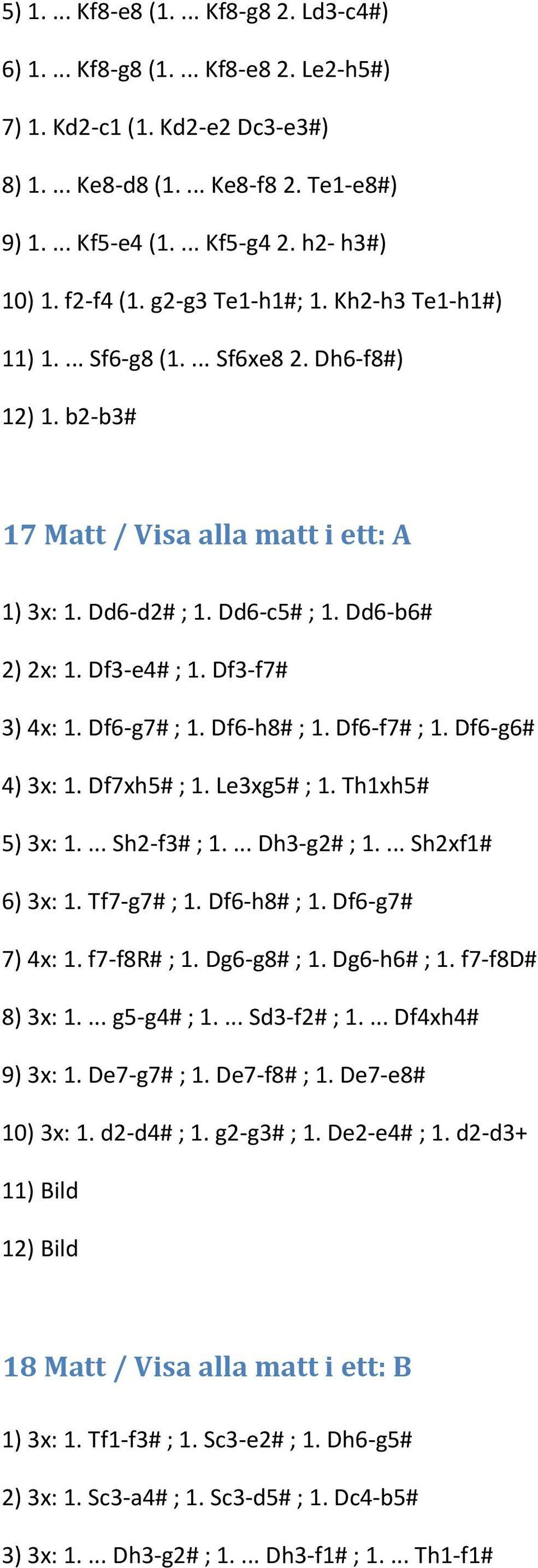 Dd6-b6# 2) 2x: 1. Df3-e4# ; 1. Df3-f7# 3) 4x: 1. Df6-g7# ; 1. Df6-h8# ; 1. Df6-f7# ; 1. Df6-g6# 4) 3x: 1. Df7xh5# ; 1. Le3xg5# ; 1. Th1xh5# 5) 3x: 1.... Sh2-f3# ; 1.... Dh3-g2# ; 1.... Sh2xf1# 6) 3x: 1.