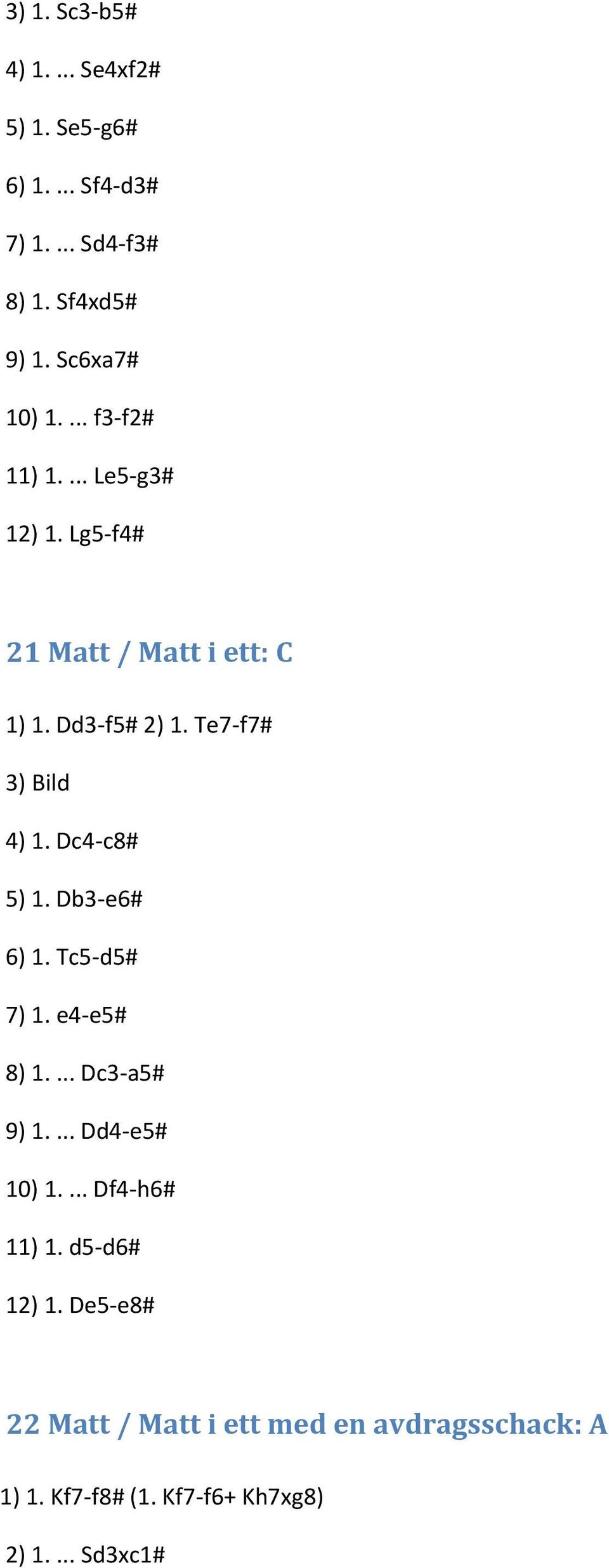 Te7-f7# 3) Bild 4) 1. Dc4-c8# 5) 1. Db3-e6# 6) 1. Tc5-d5# 7) 1. e4-e5# 8) 1.... Dc3-a5# 9) 1.... Dd4-e5# 10) 1.