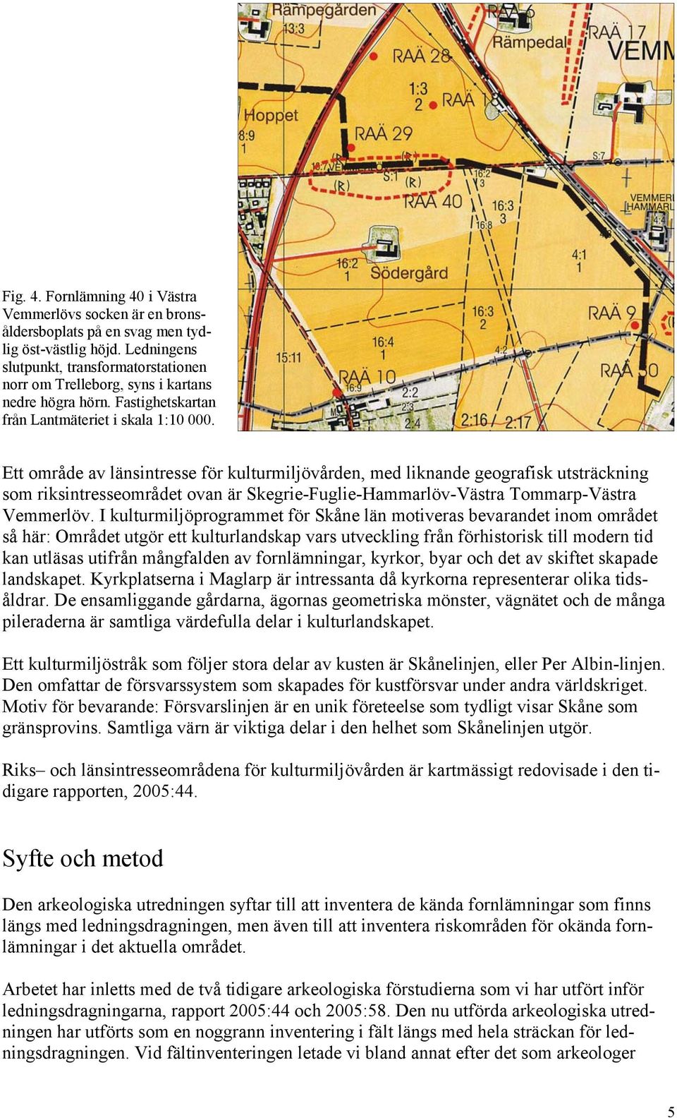Ett område av länsintresse för kulturmiljövården, med liknande geografisk utsträckning som riksintresseområdet ovan är Skegrie-Fuglie-Hammarlöv-Västra Tommarp-Västra Vemmerlöv.