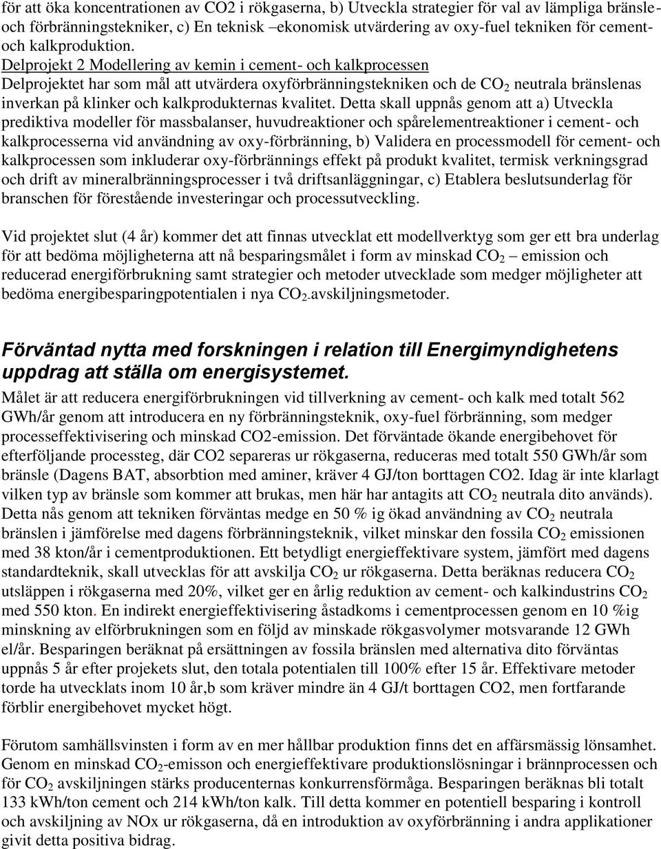 Delprojekt 2 Modellering av kemin i cement- och kalkprocessen Delprojektet har som mål att utvärdera oxyförbränningstekniken och de CO 2 neutrala bränslenas inverkan på klinker och kalkprodukternas