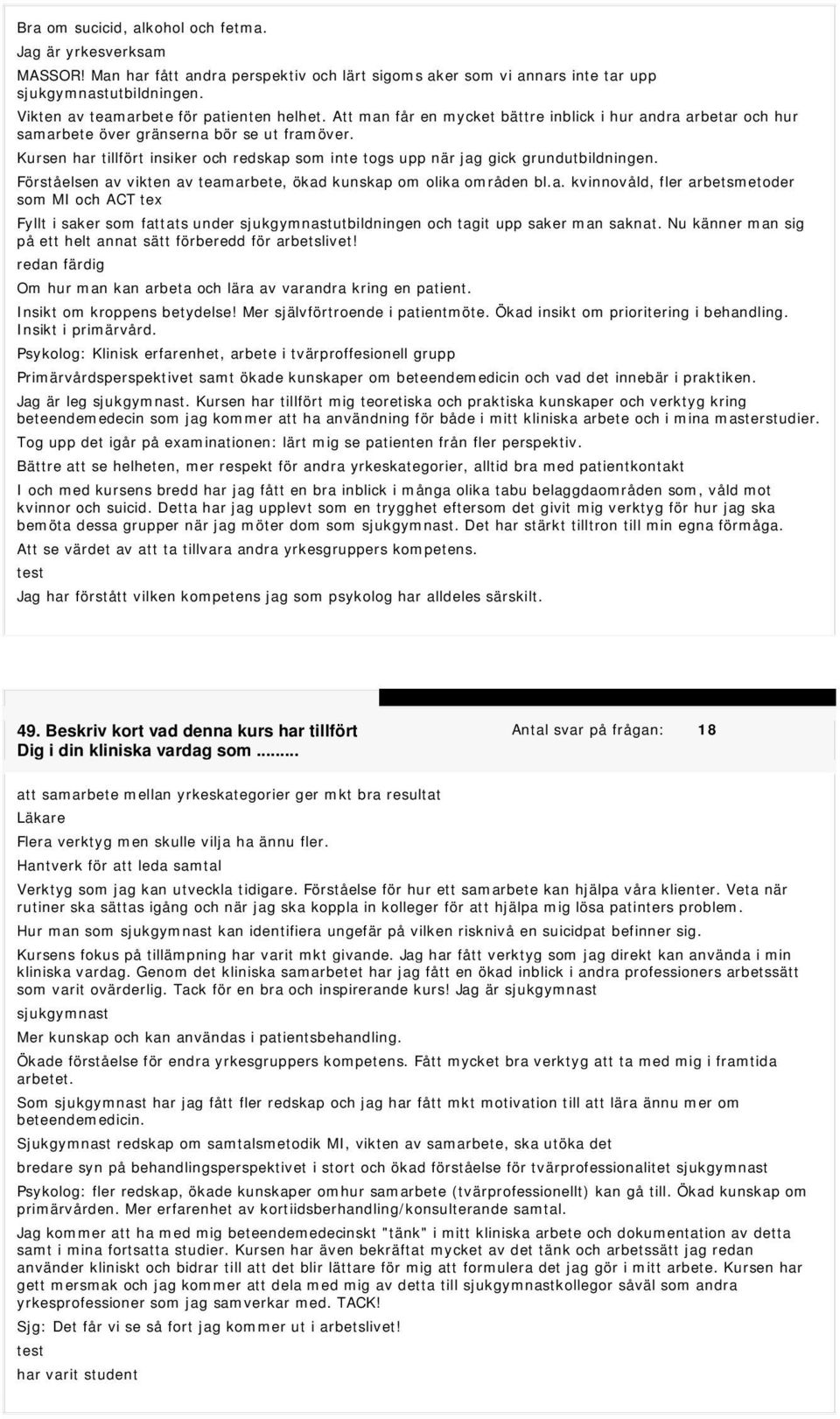 Kursen har tillfört insiker och redskap som inte togs upp när jag gick grundutbildningen. Förståelsen av vikten av teamarbete, ökad kunskap om olika områden bl.a. kvinnovåld, fler arbetsmetoder som MI och ACT tex Fyllt i saker som fattats under sjukgymnastutbildningen och tagit upp saker man saknat.