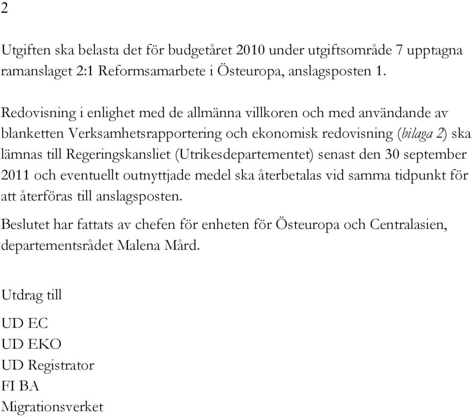 Regeringskansliet (Utrikesdepartementet) senast den 30 september 2011 och eventuellt outnyttjade medel ska återbetalas vid samma tidpunkt för att återföras till