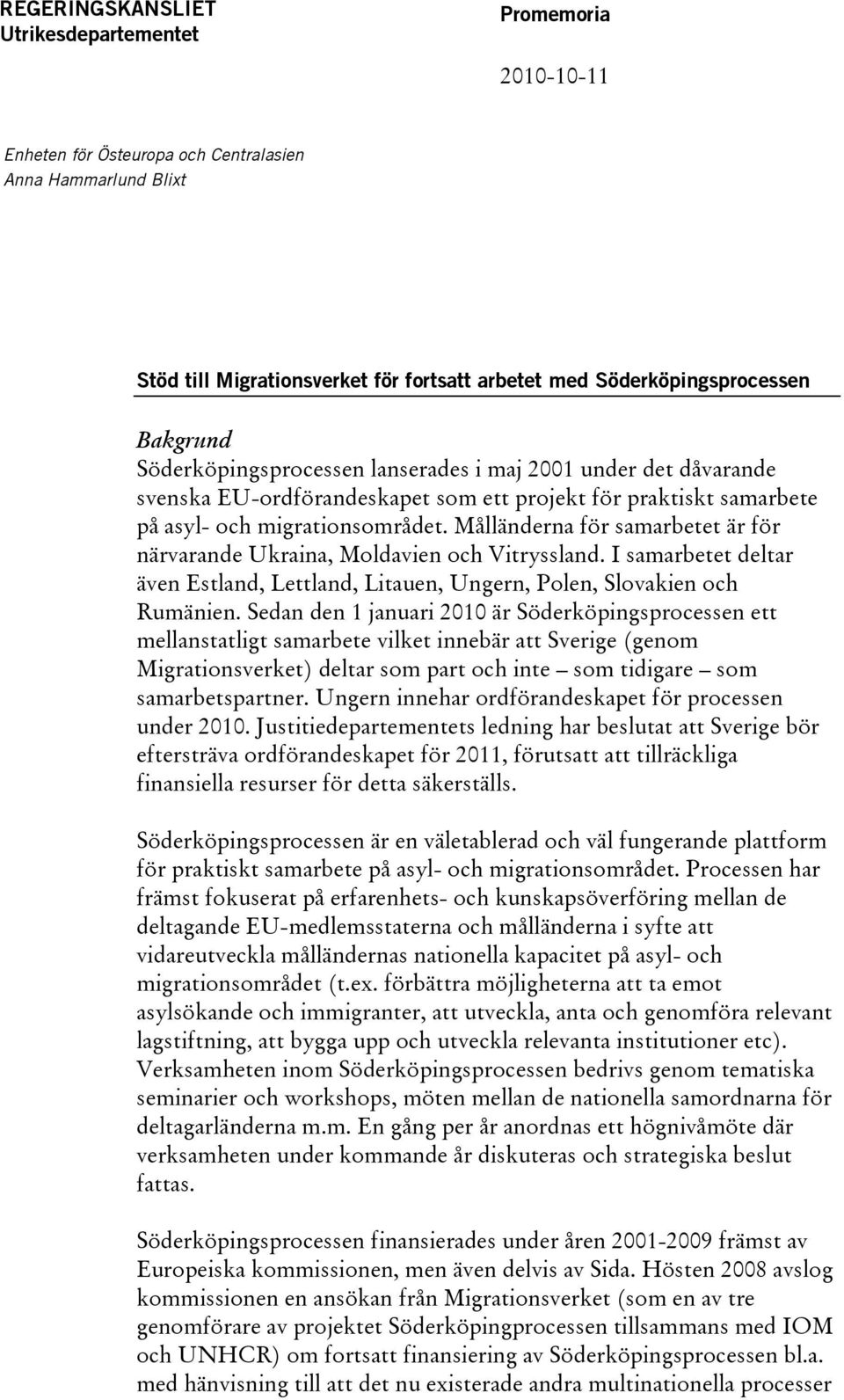 Målländerna för samarbetet är för närvarande Ukraina, Moldavien och Vitryssland. I samarbetet deltar även Estland, Lettland, Litauen, Ungern, Polen, Slovakien och Rumänien.