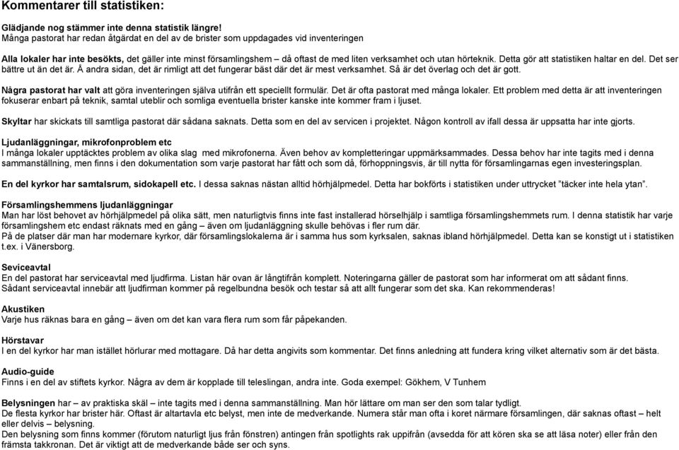 hörteknik. Detta gör att statistiken haltar en del. Det ser bättre ut än det är. Å andra sidan, det är rimligt att det fungerar bäst där det är mest verksamhet. Så är det överlag och det är gott.