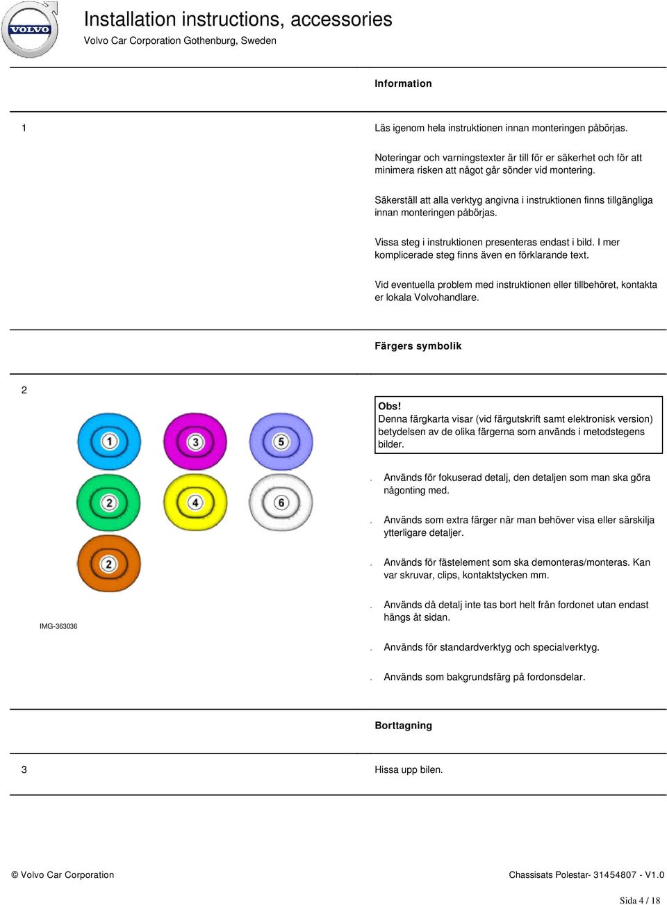 I mer komplicerade steg finns även en förklarande text. Vid eventuella problem med instruktionen eller tillbehöret, kontakta er lokala Volvohandlare. Färgers symbolik 2 Obs!