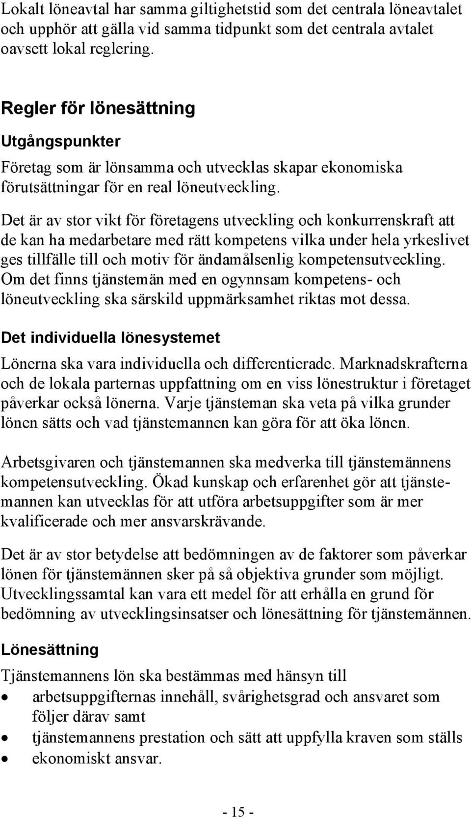 Det är av stor vikt för företagens utveckling och konkurrenskraft att de kan ha medarbetare med rätt kompetens vilka under hela yrkeslivet ges tillfälle till och motiv för ändamålsenlig