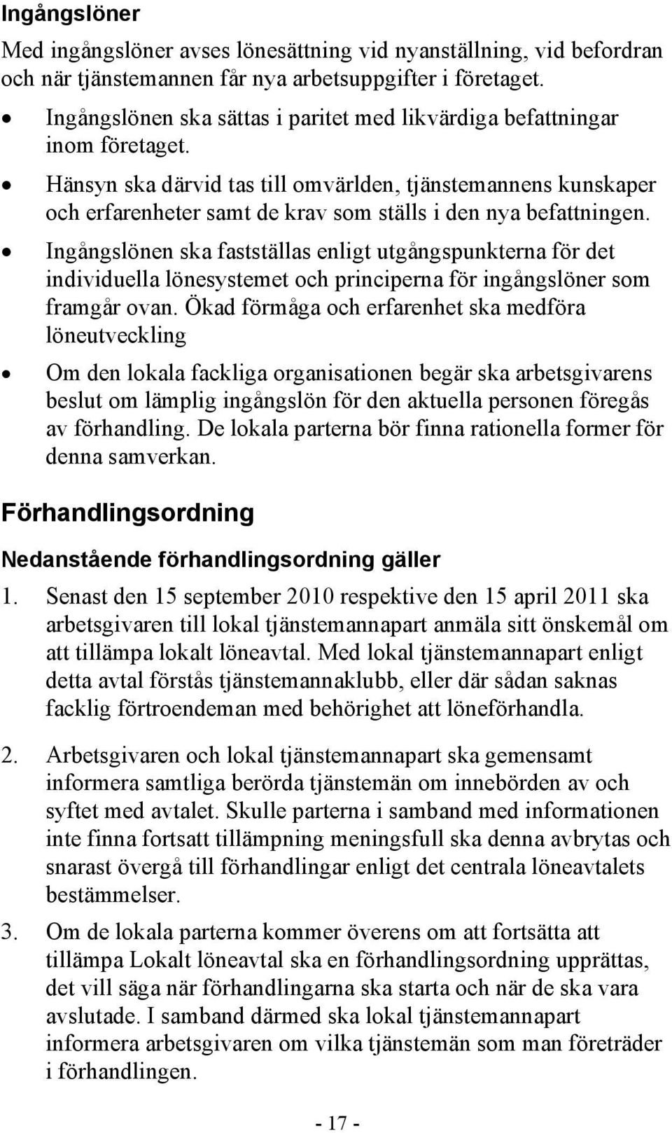 Hänsyn ska därvid tas till omvärlden, tjänstemannens kunskaper och erfarenheter samt de krav som ställs i den nya befattningen.