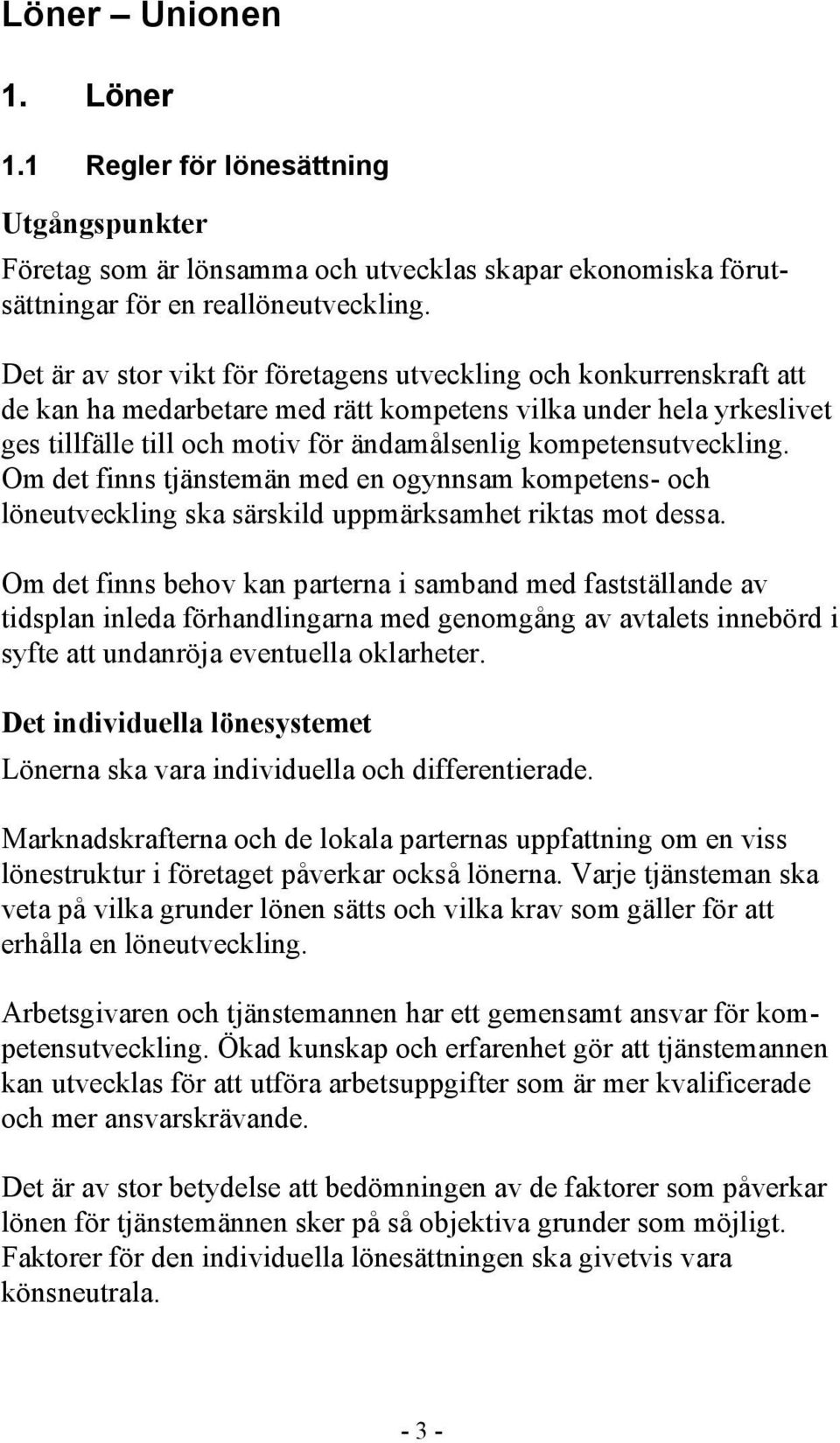 kompetensutveckling. Om det finns tjänstemän med en ogynnsam kompetens- och löneutveckling ska särskild uppmärksamhet riktas mot dessa.