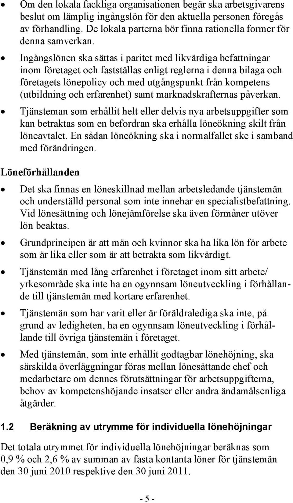 Ingångslönen ska sättas i paritet med likvärdiga befattningar inom företaget och fastställas enligt reglerna i denna bilaga och företagets lönepolicy och med utgångspunkt från kompetens (utbildning