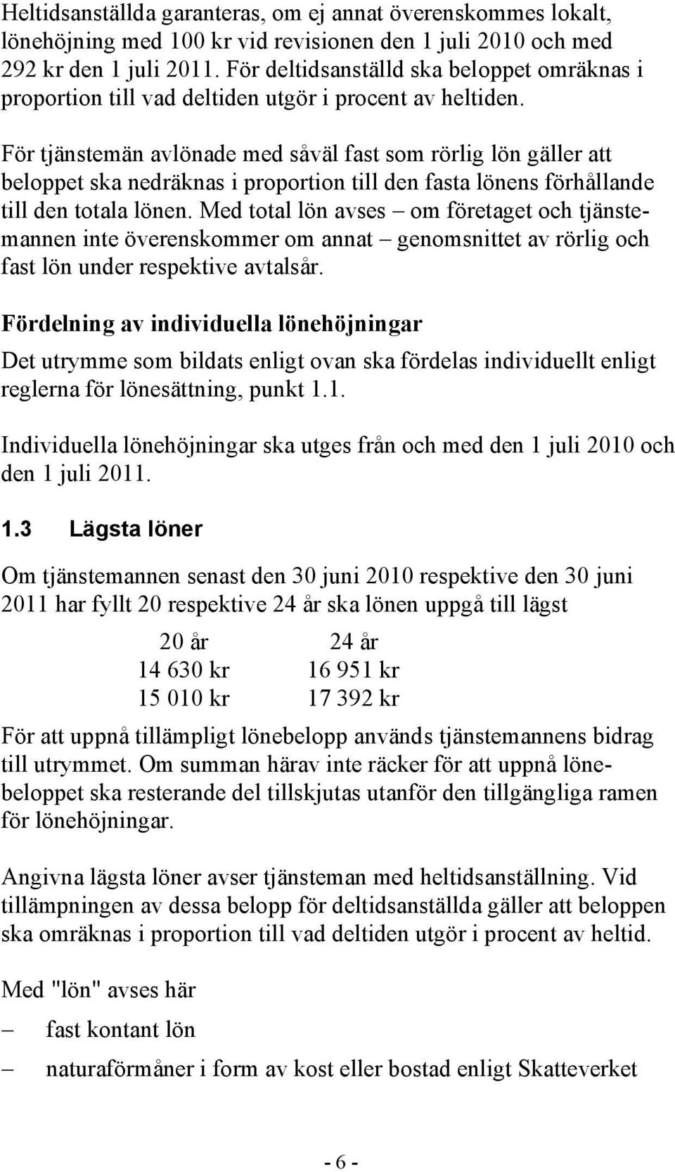 För tjänstemän avlönade med såväl fast som rörlig lön gäller att beloppet ska nedräknas i proportion till den fasta lönens förhållande till den totala lönen.