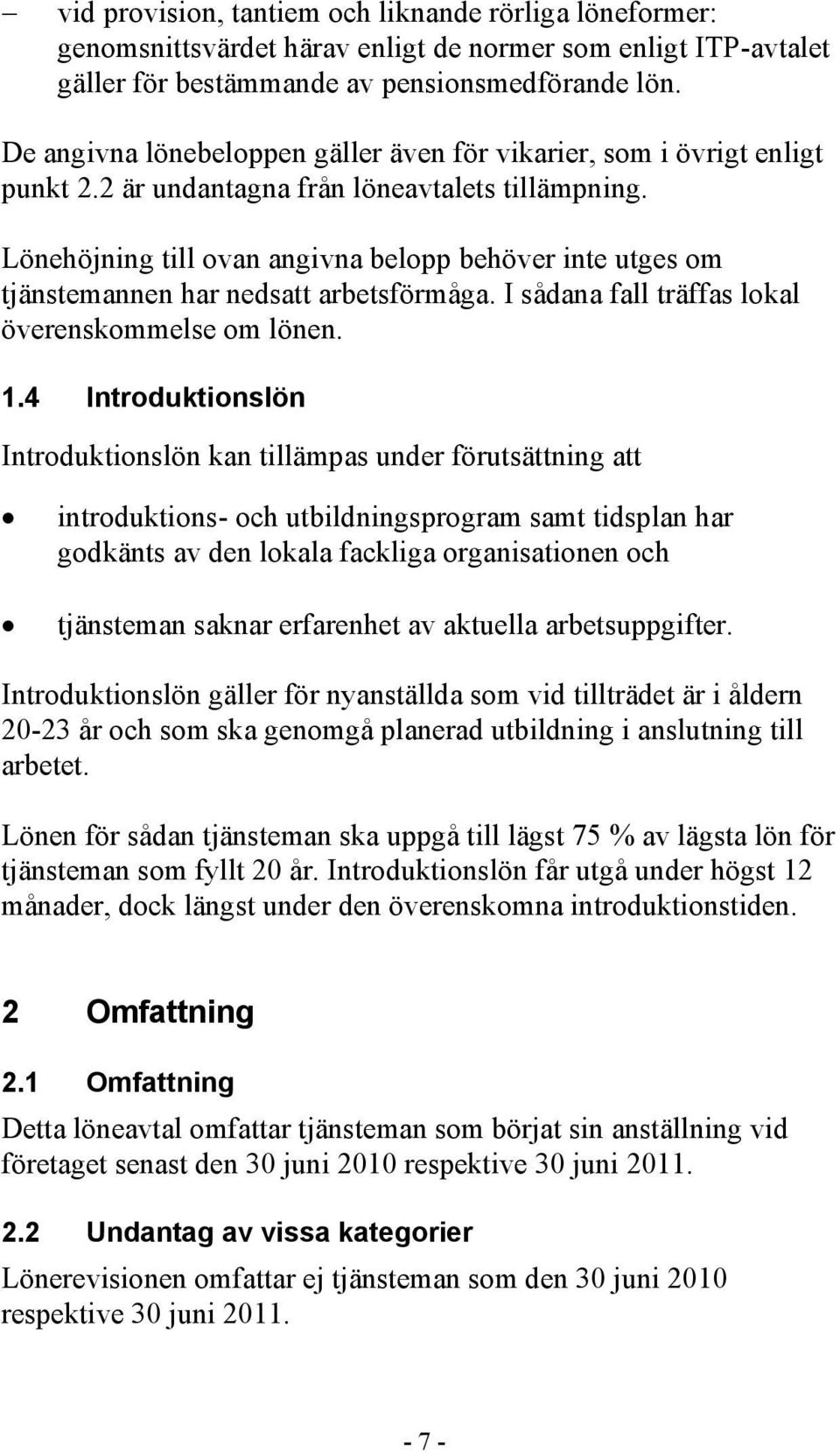 Lönehöjning till ovan angivna belopp behöver inte utges om tjänstemannen har nedsatt arbetsförmåga. I sådana fall träffas lokal överenskommelse om lönen. 1.